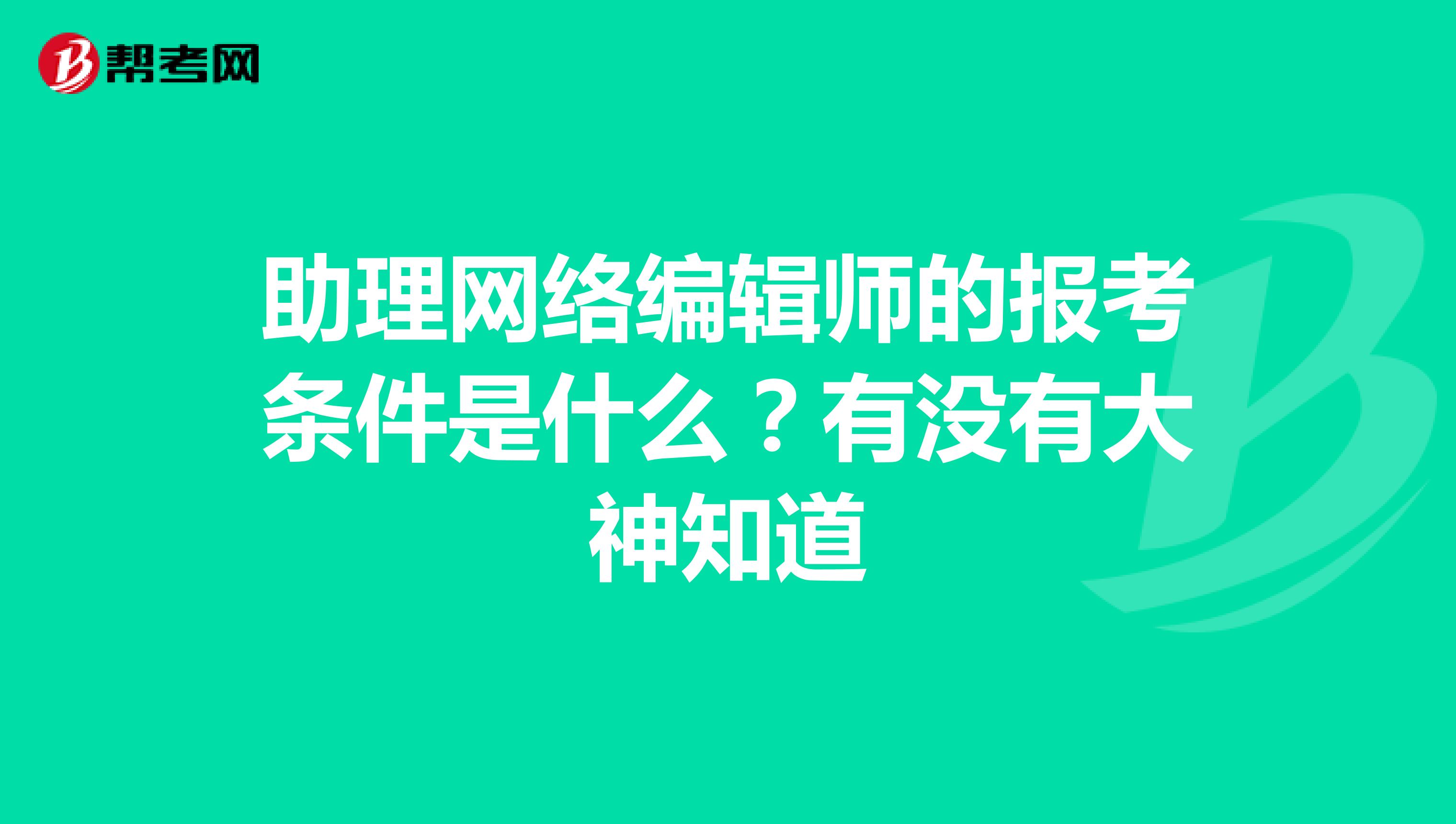 助理网络编辑师的报考条件是什么？有没有大神知道