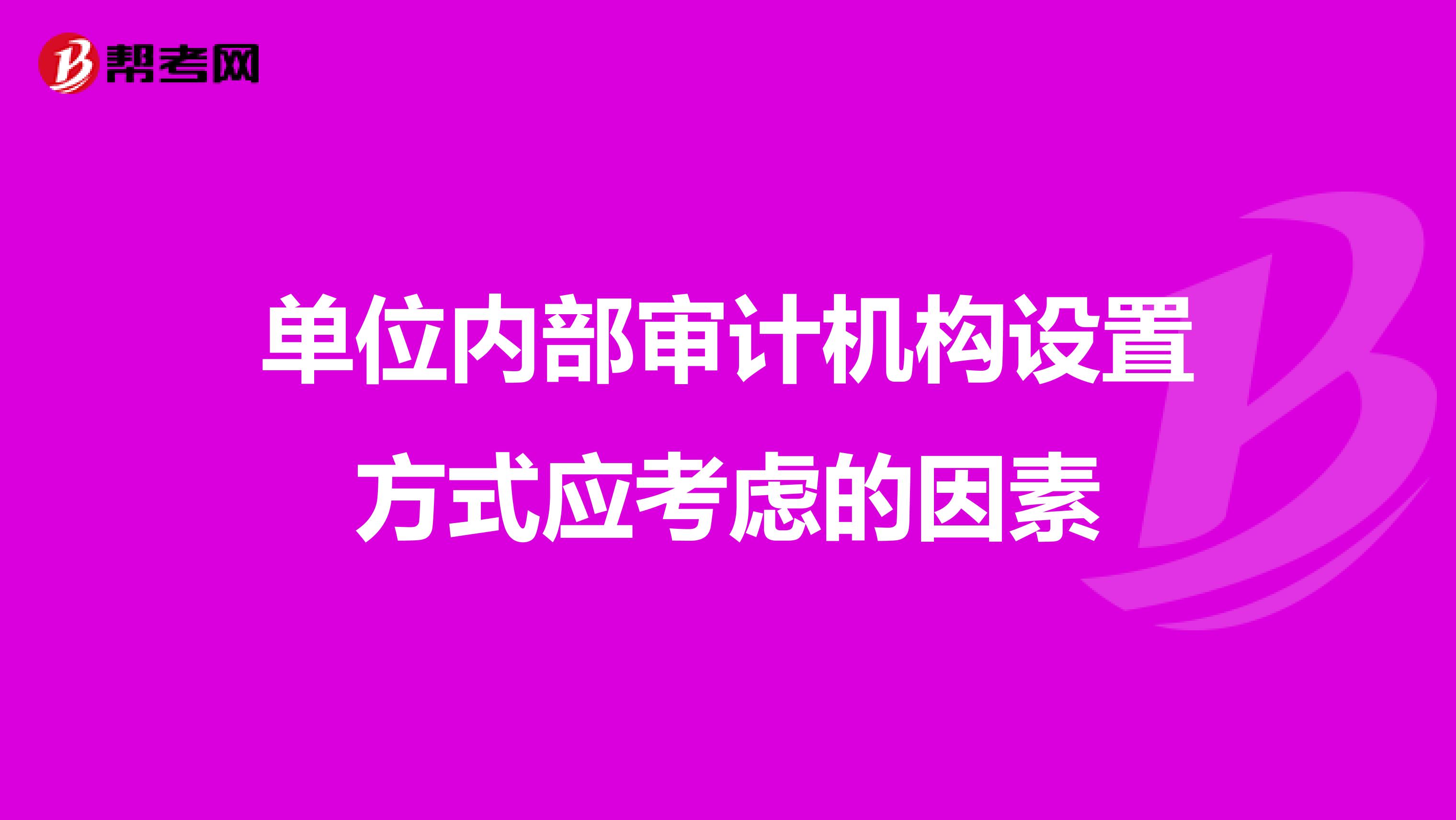 单位内部审计机构设置方式应考虑的因素