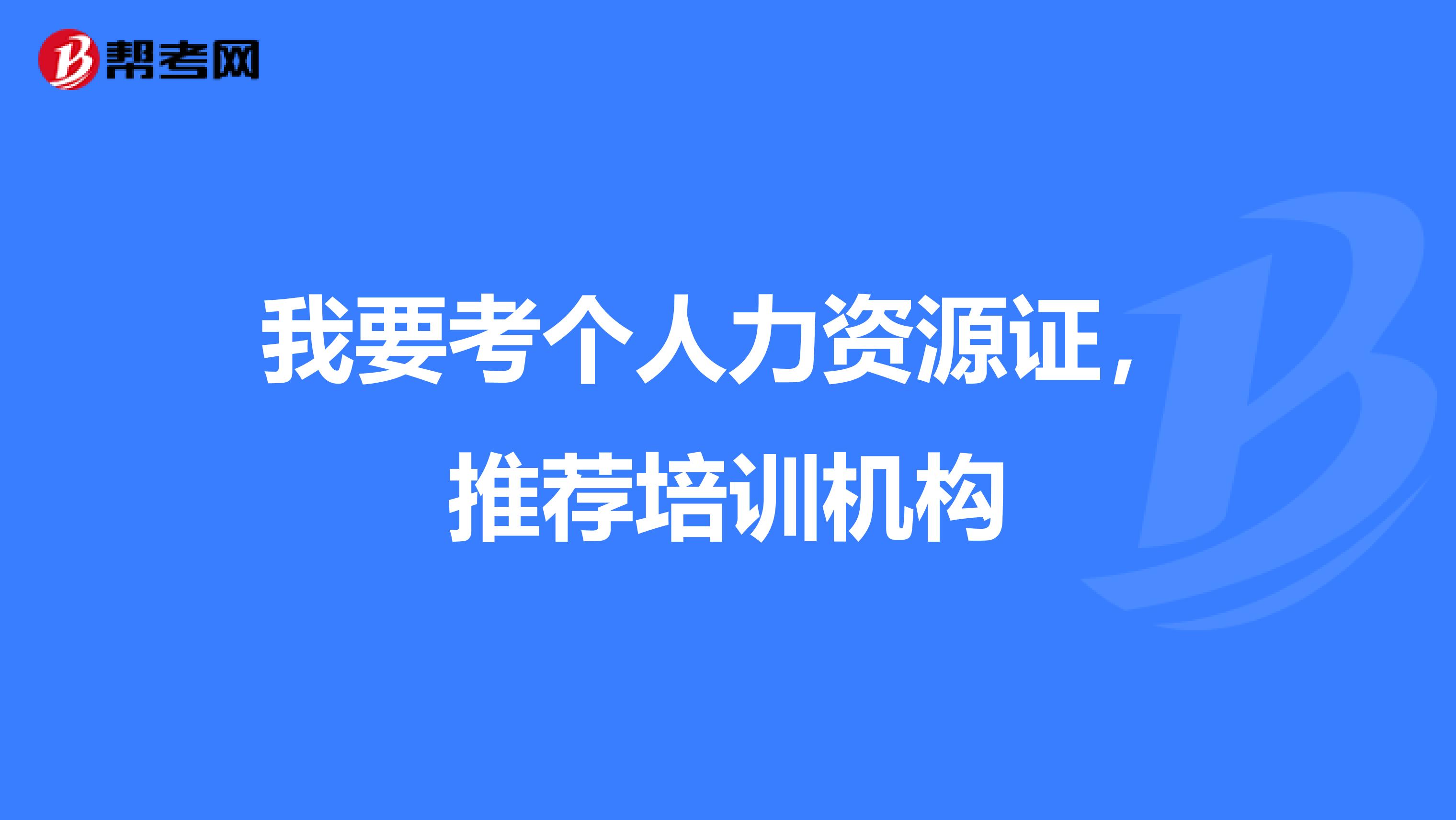 我要考个人力资源证,推荐培训机构
