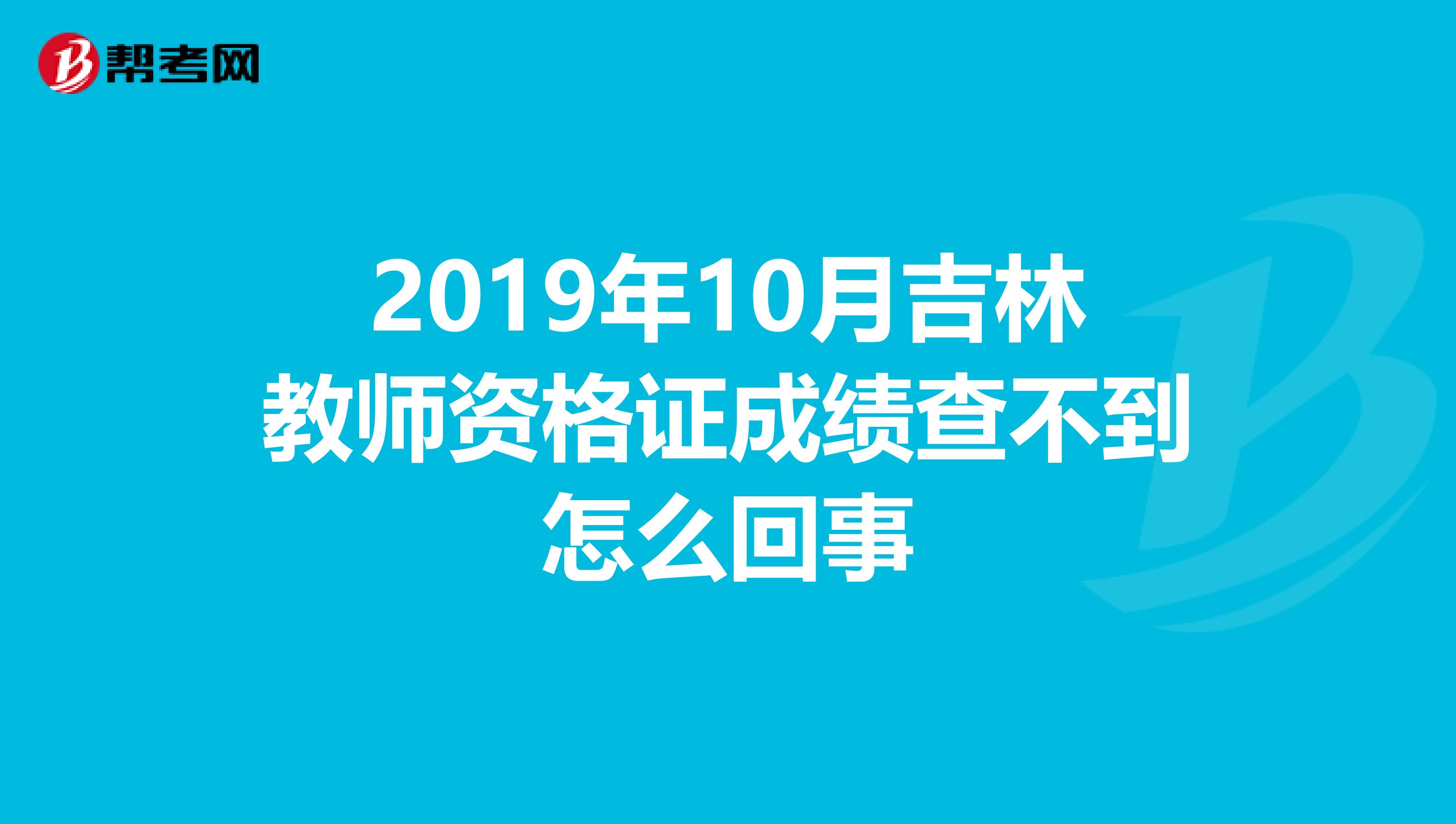 2019年10月吉林教师资格证成绩查不到怎么回事