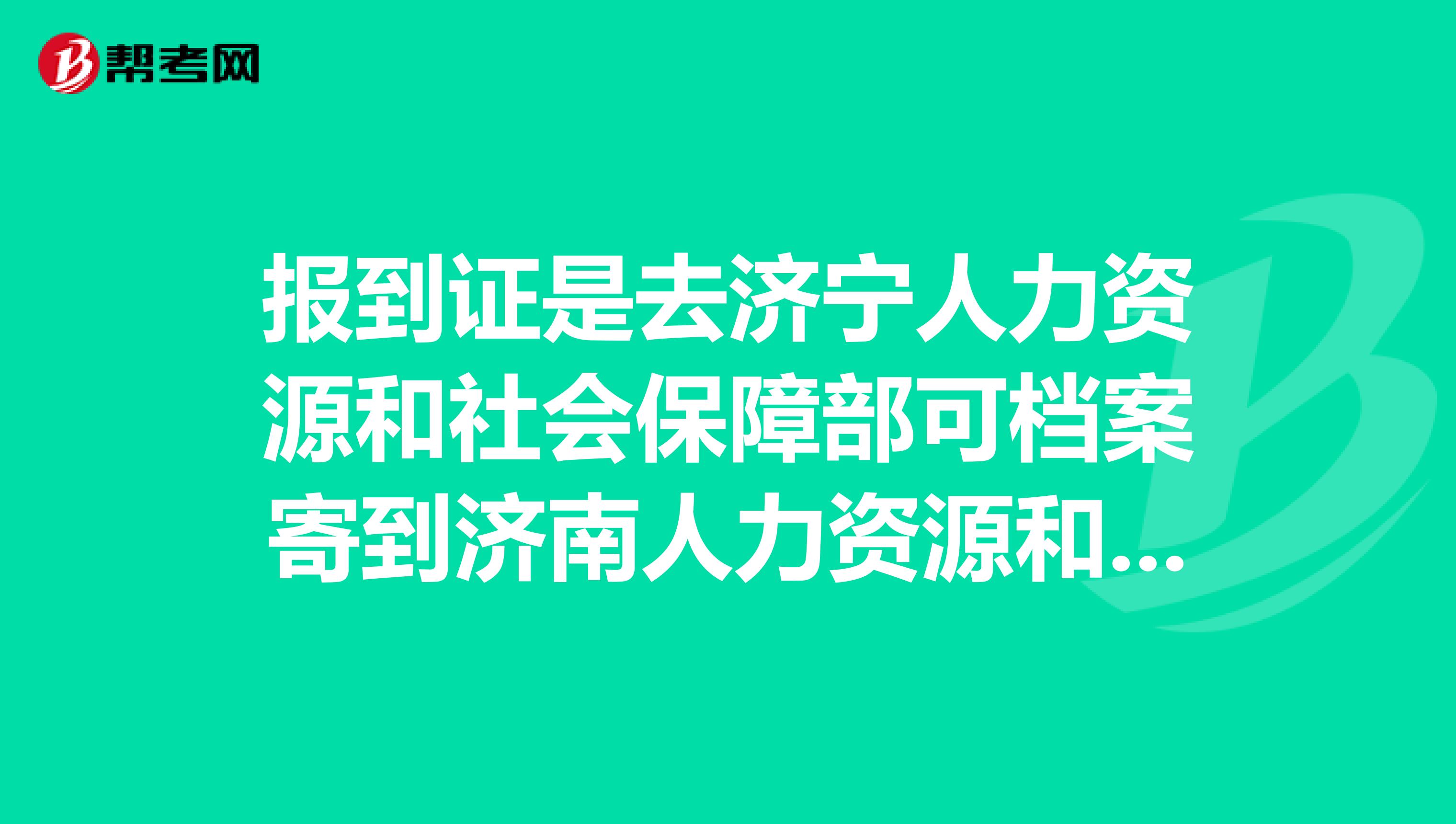 报到证是去济宁人力资源和社会保障部可档案寄到济南人力资源和社会保障部了,怎么回事