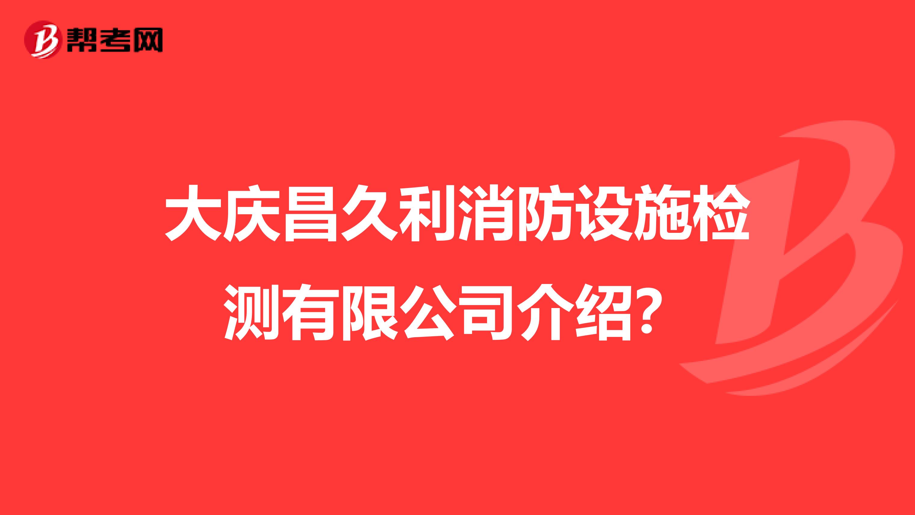 大庆昌久利消防设施检测有限公司介绍？