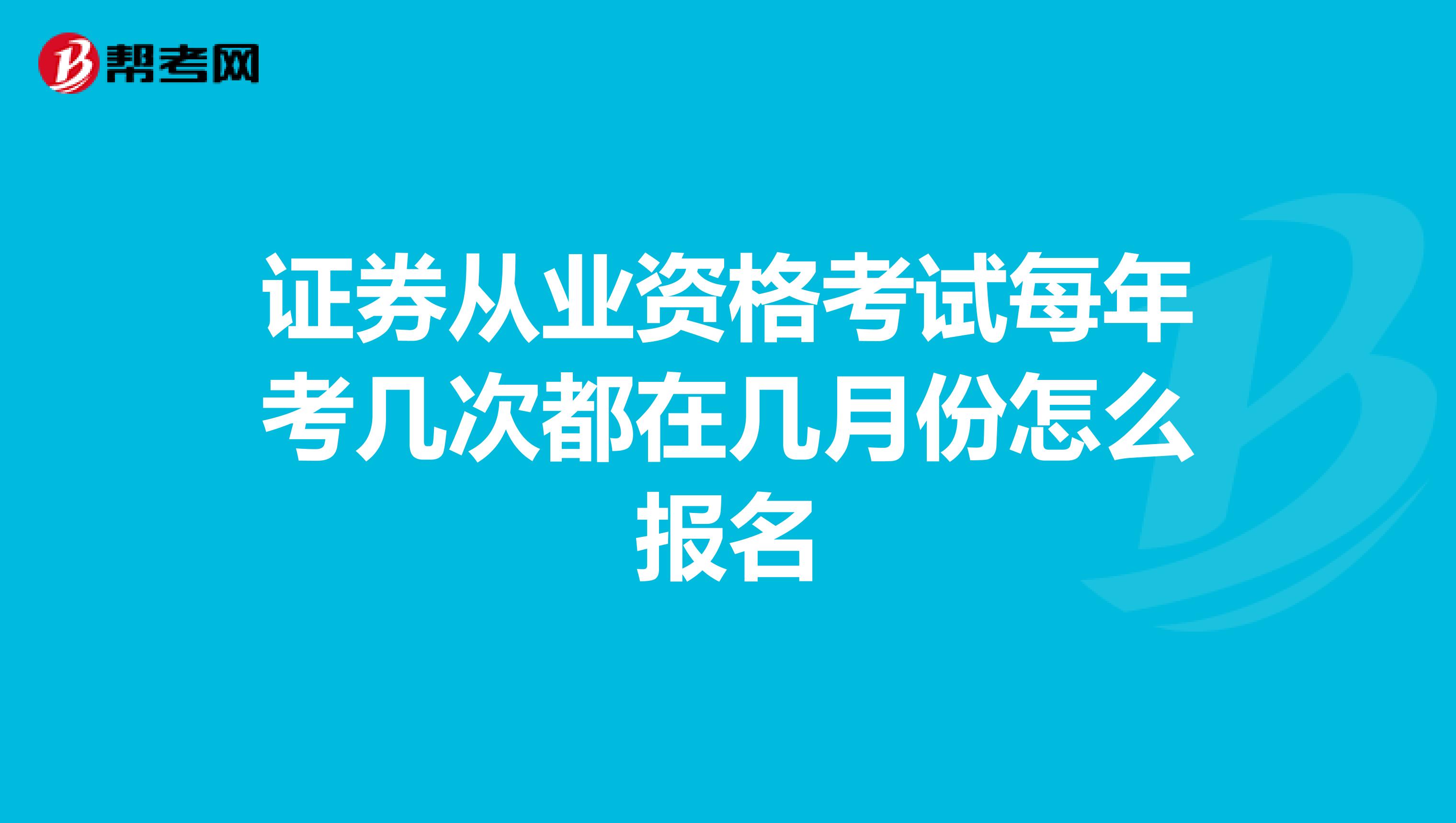 證券從業資格考試每年考幾次都在幾月份怎么報名