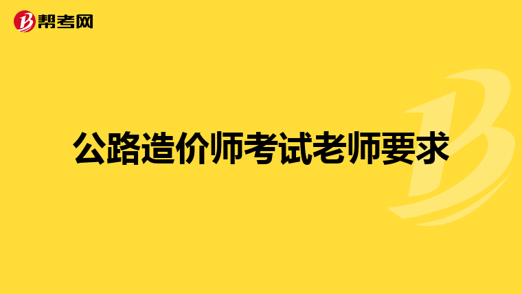 公路造价师考试老师要求