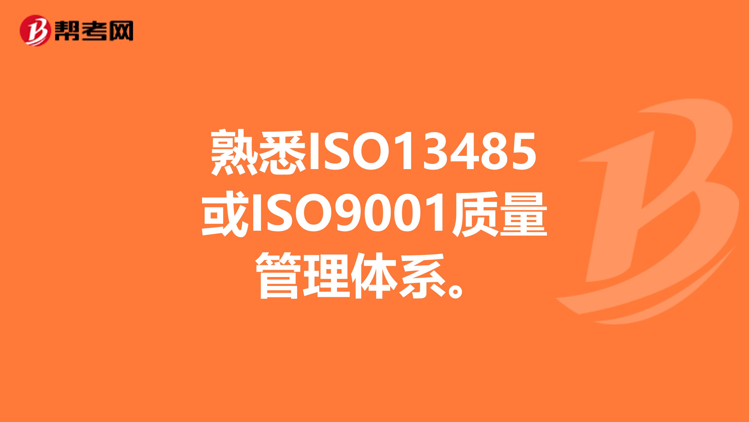 熟悉ISO13485或ISO9001质量管理体系。