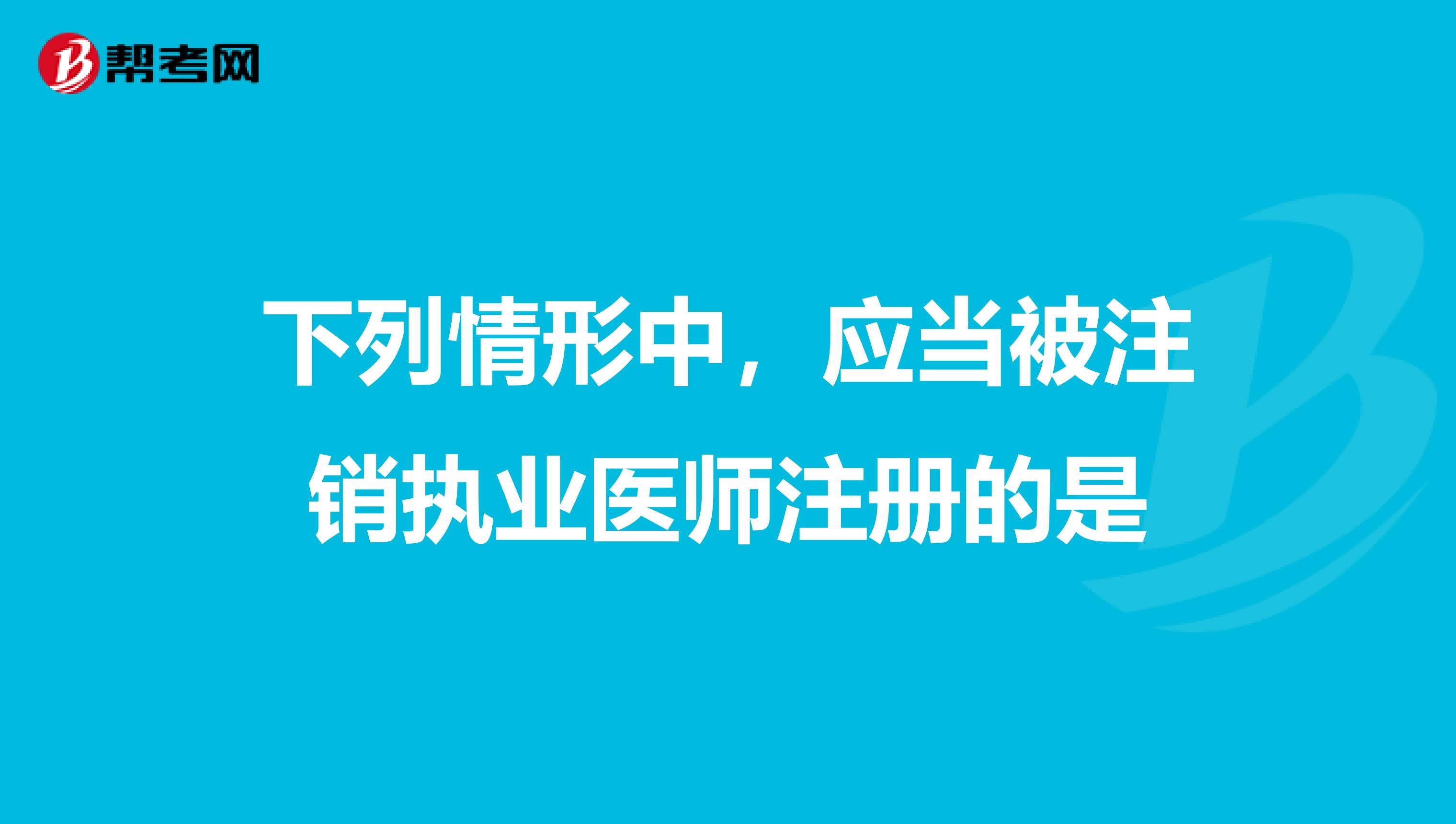 下列情形中，應當被注銷執業醫師注冊的是