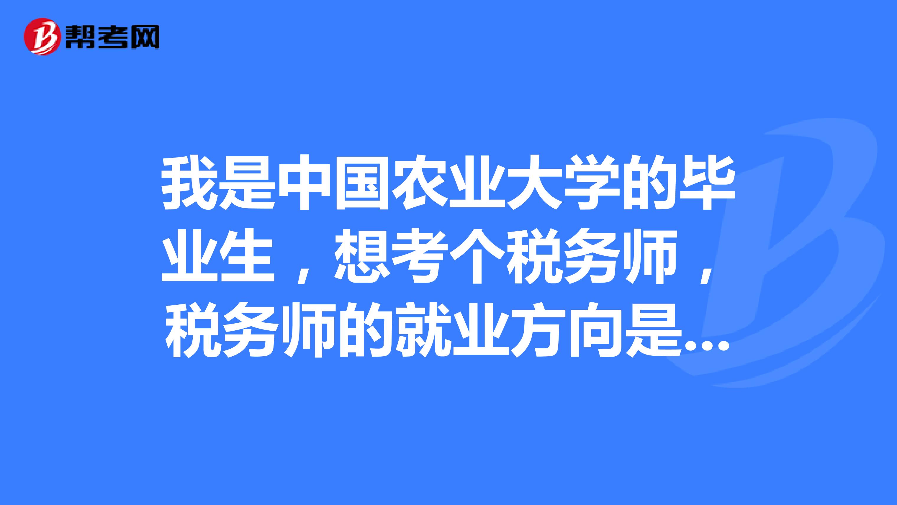 我是中国农业大学的毕业生，想考个税务师，税务师的就业方向是哪方面的