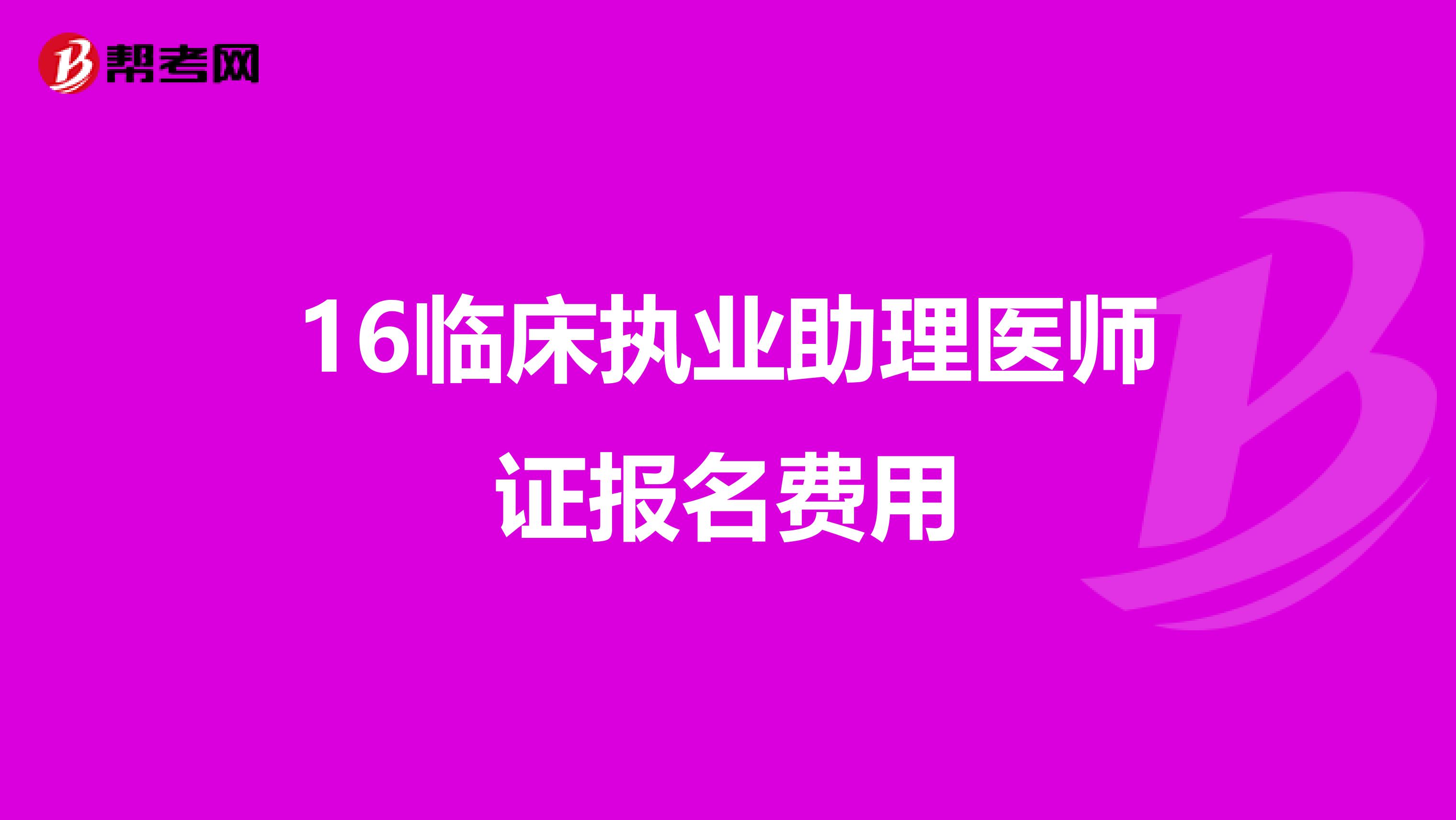 16临床执业助理医师证报名费用