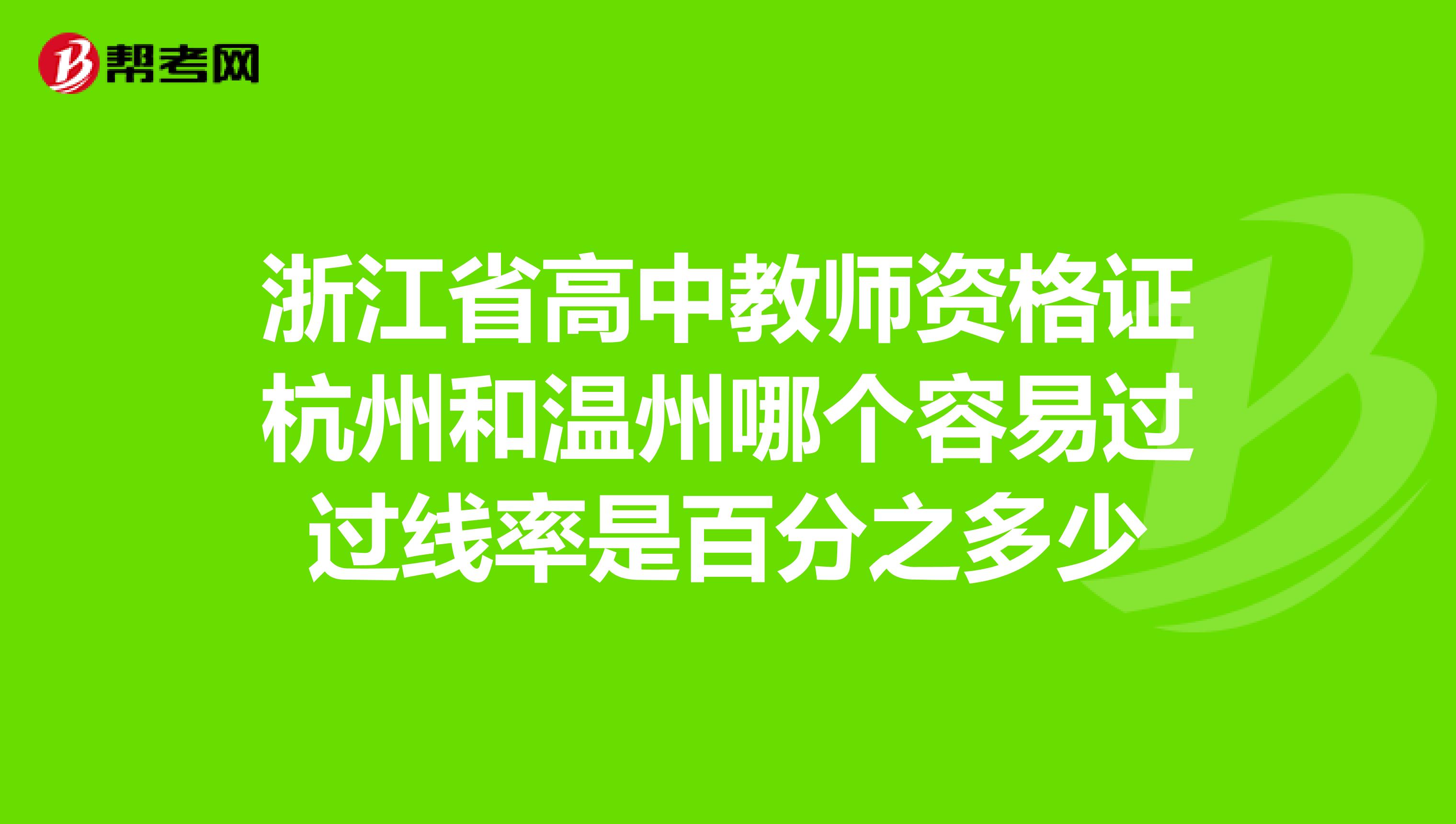 浙江省高中教师资格证杭州和温州哪个容易过过线率是百分之多少