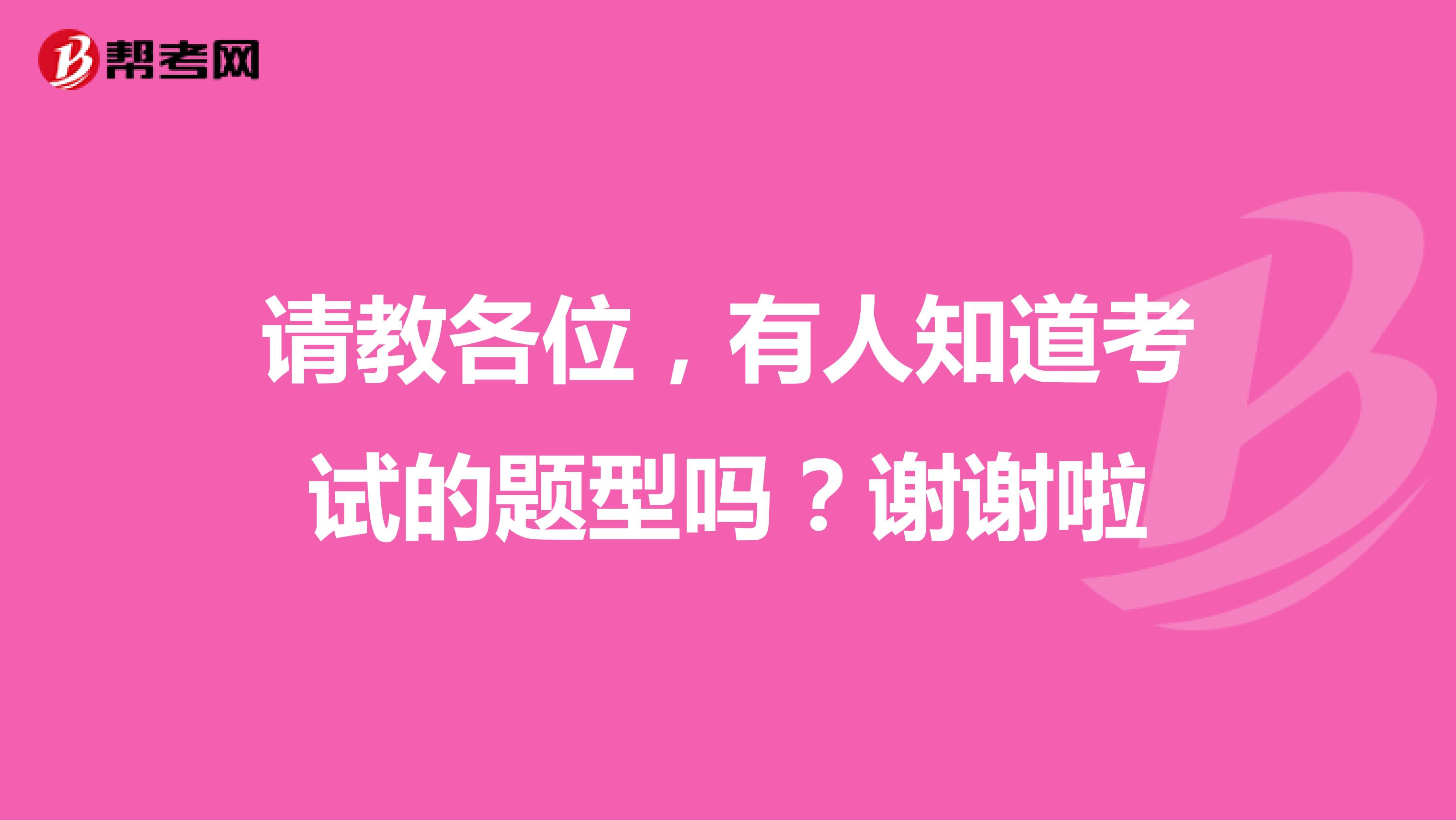 请教各位，有人知道考试的题型吗？谢谢啦