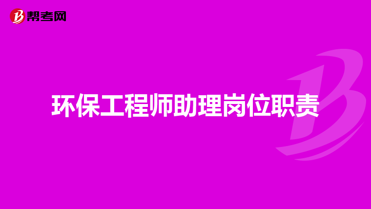 环保工程师助理岗位职责