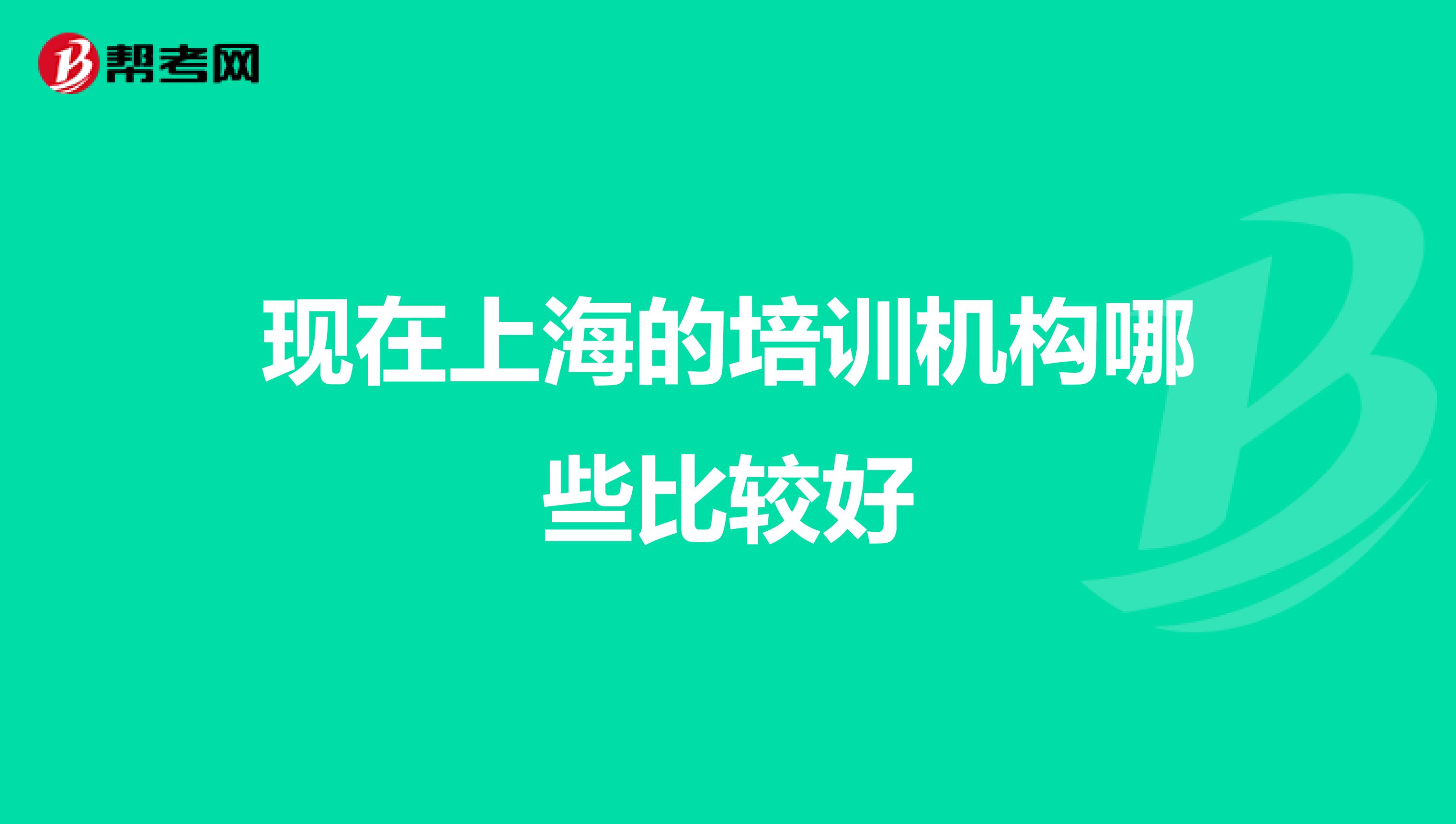现在上海的培训机构哪些比较好