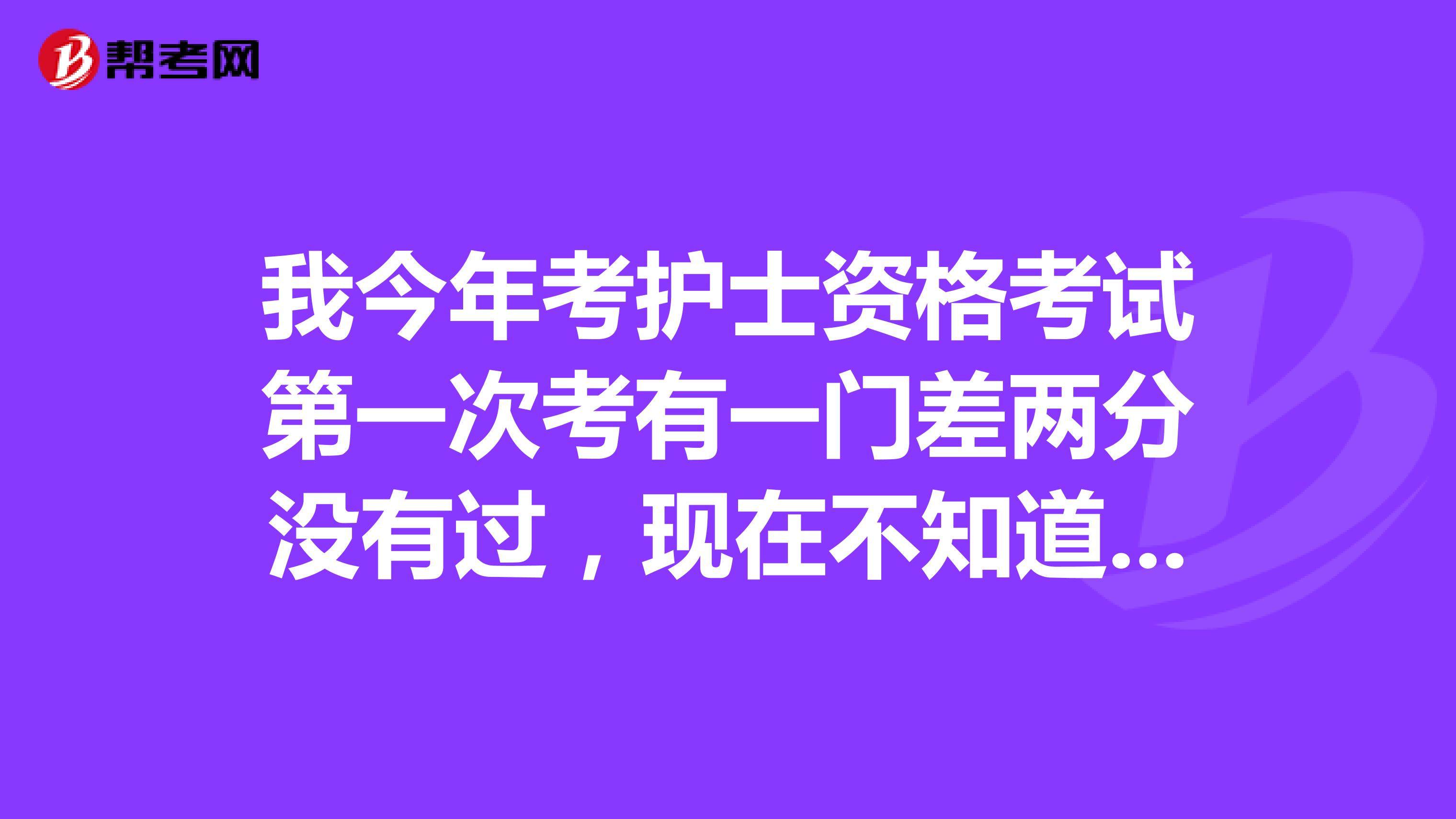 我今年考护士资格考试第一次考有一门差两分没有过，现在不知道明年分数是不是就失效了。