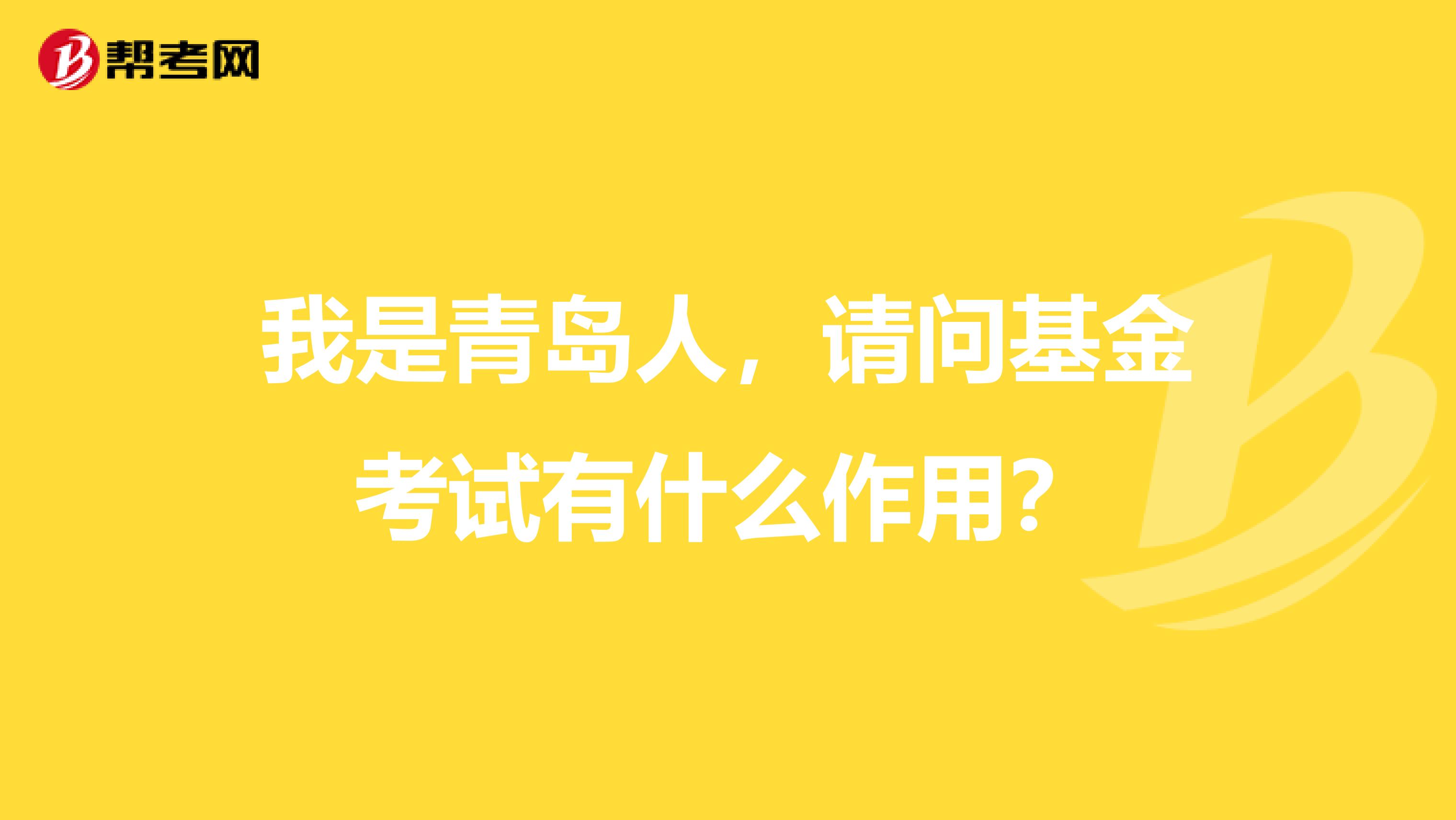 我是青岛人,请问基金考试有什么作用?