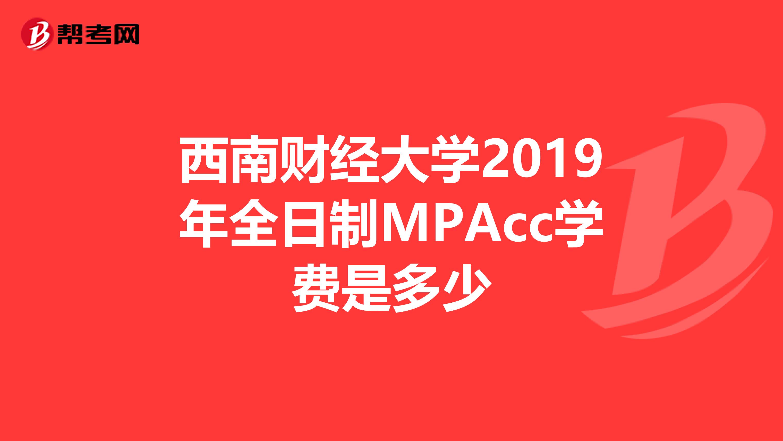 西南财经大学2019年全日制MPAcc学费是多少