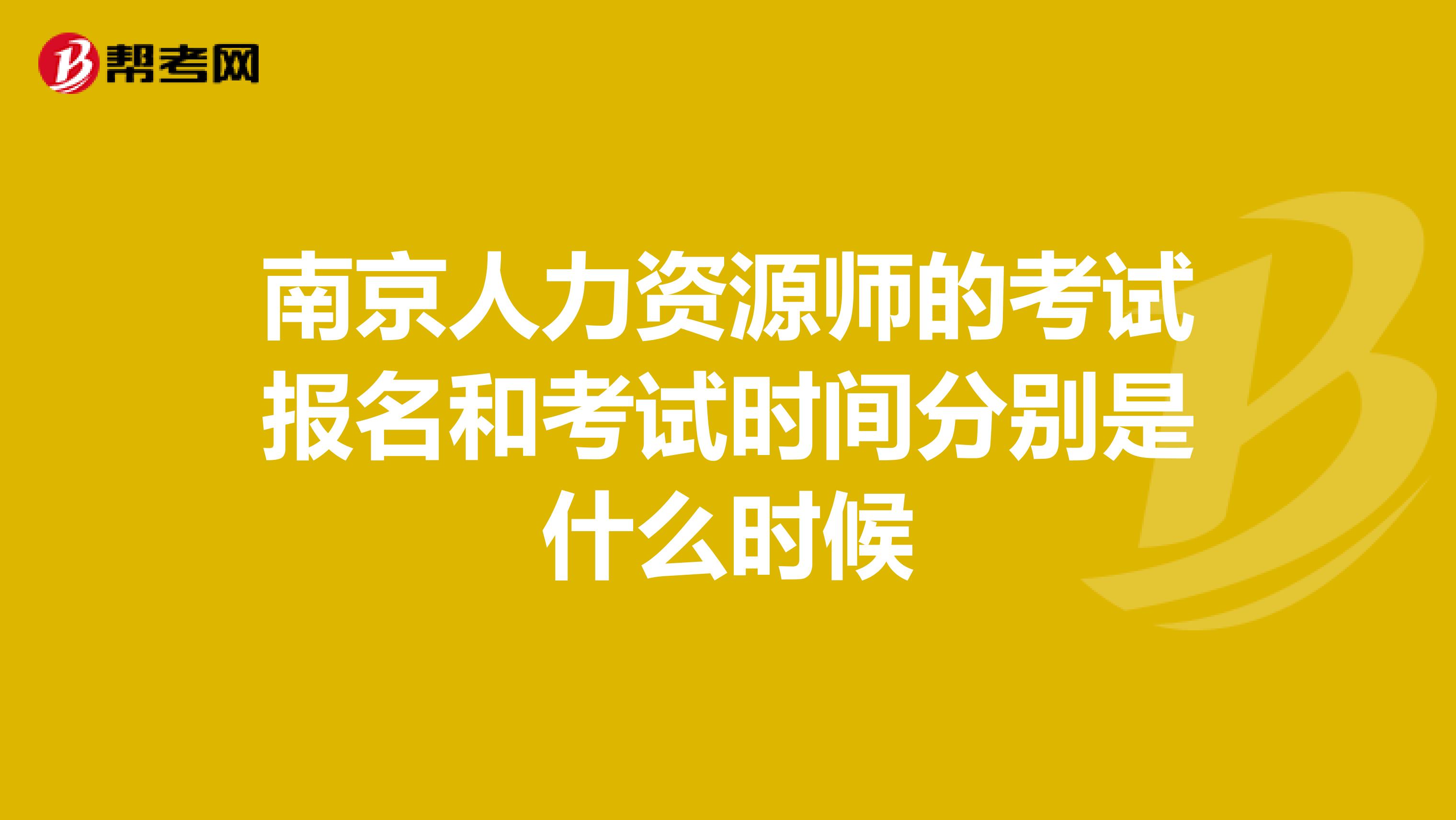 南京人力资源师的考试报名和考试时间分别是什么时候