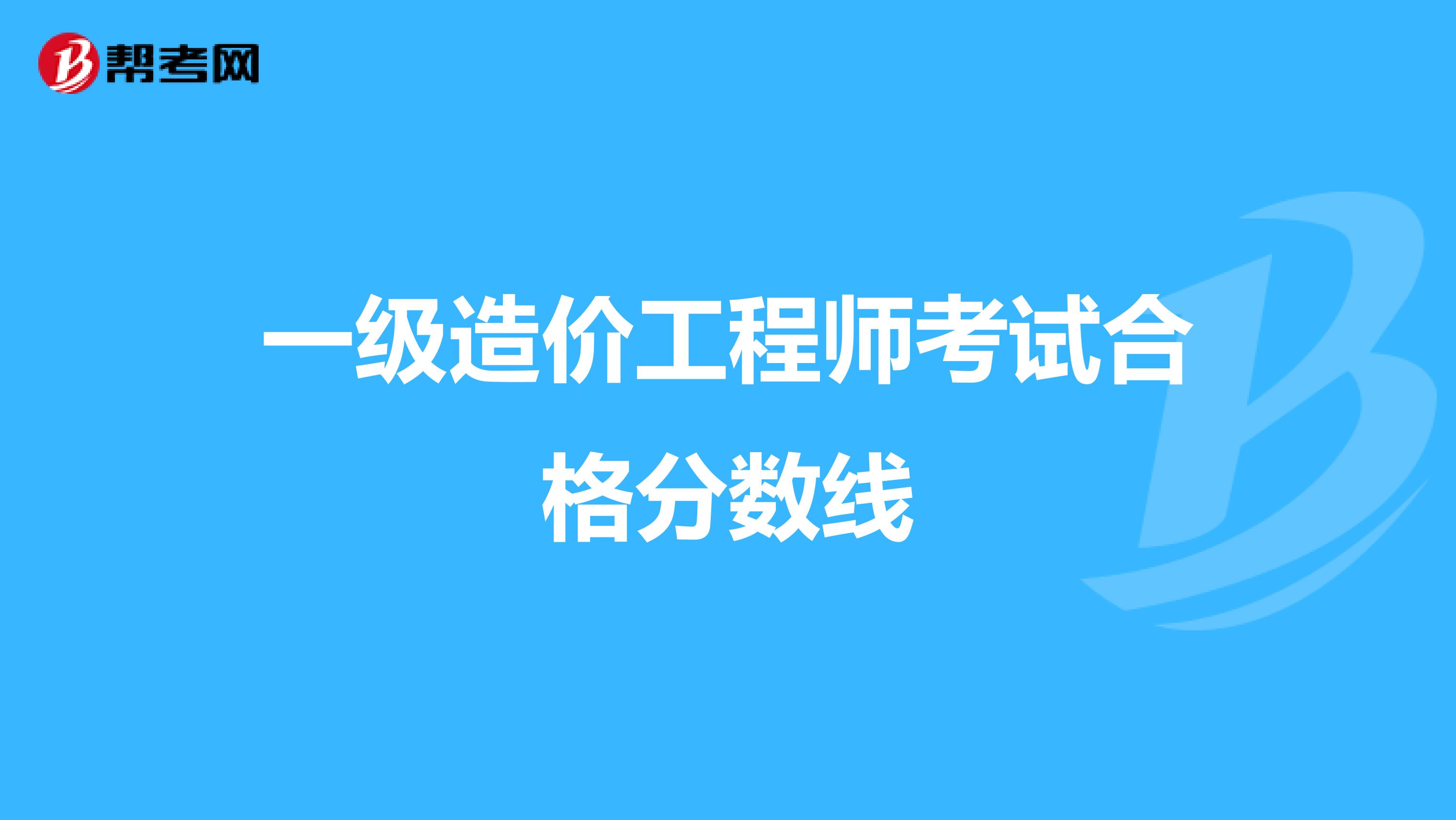 一級(jí)造價(jià)工程師考試合格分?jǐn)?shù)線