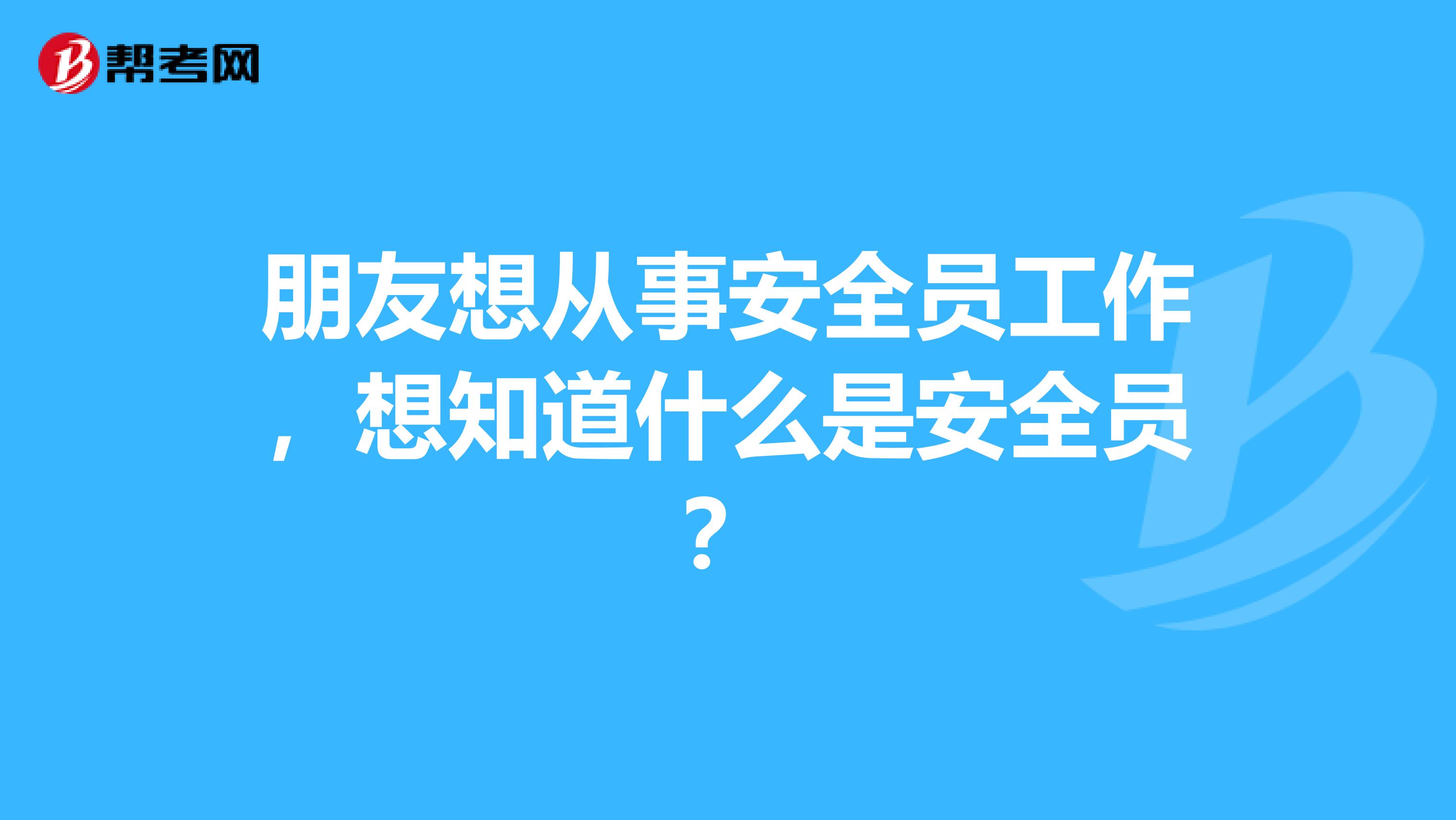 朋友想从事安全员工作,想知道什么是安全员?
