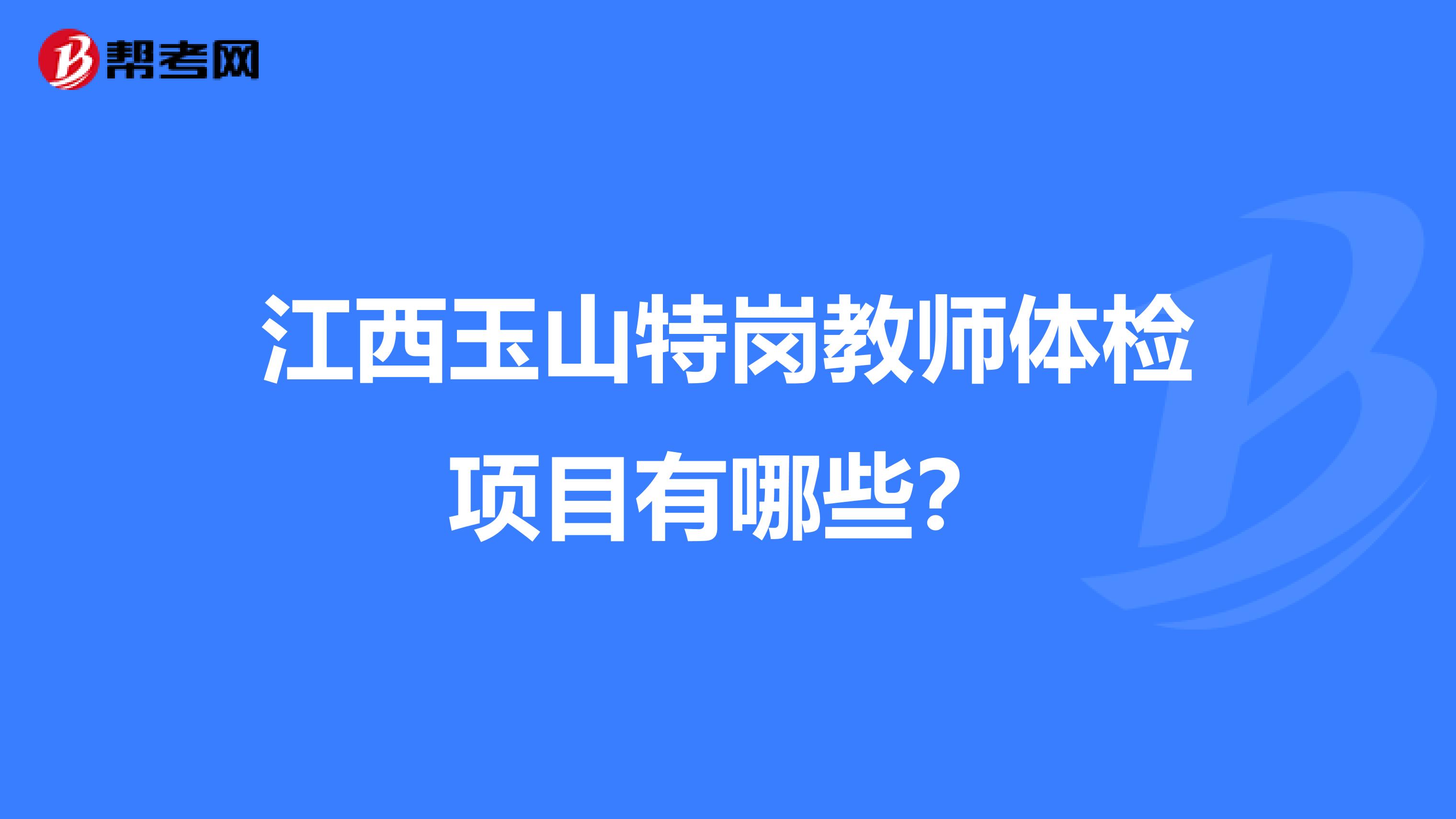 江西玉山特岗教师体检项目有哪些？