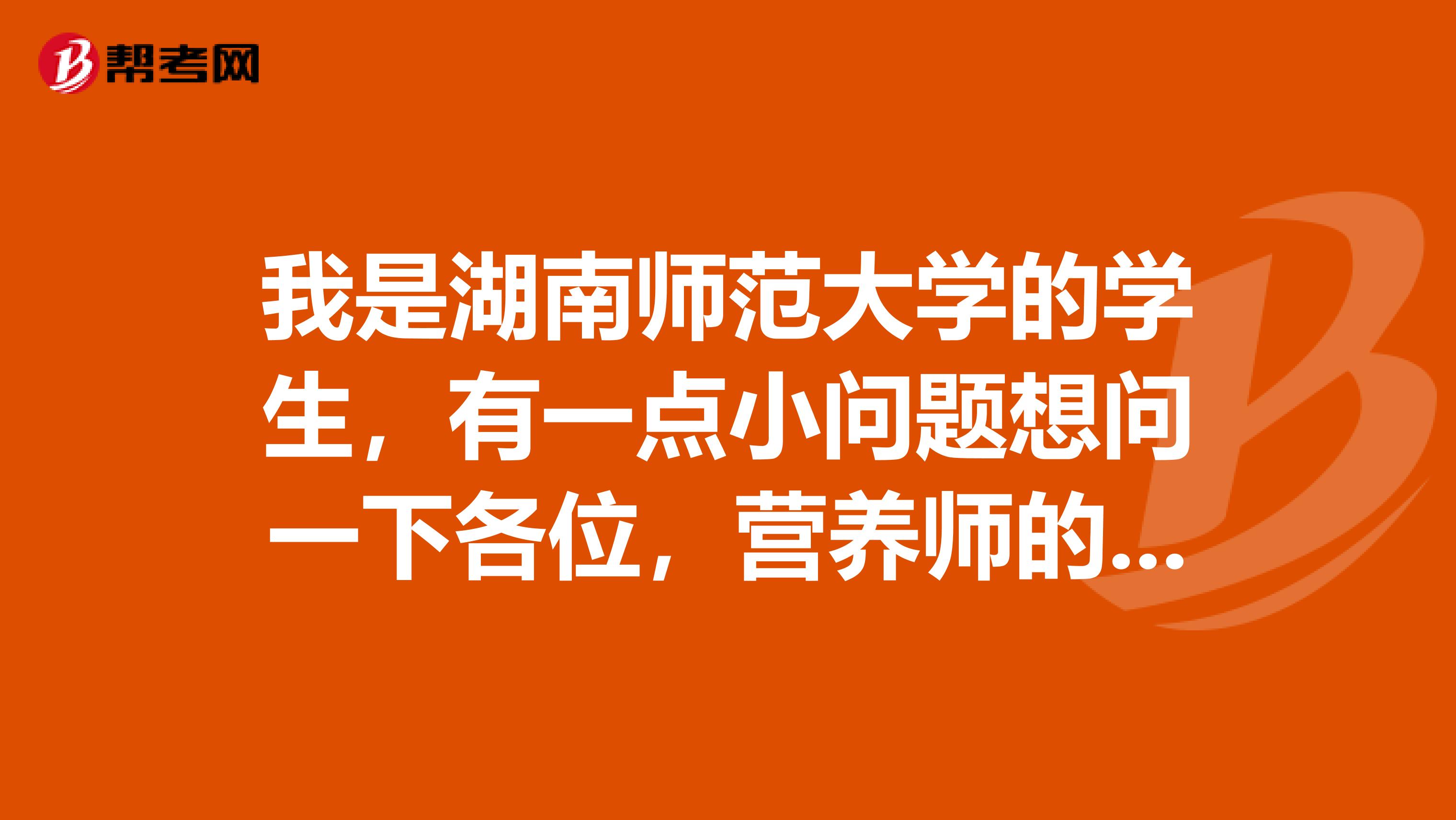 我是湖南师范大学的学生，有一点小问题想问一下各位，营养师的报考流程是怎样的，需要准备哪些材料呢？