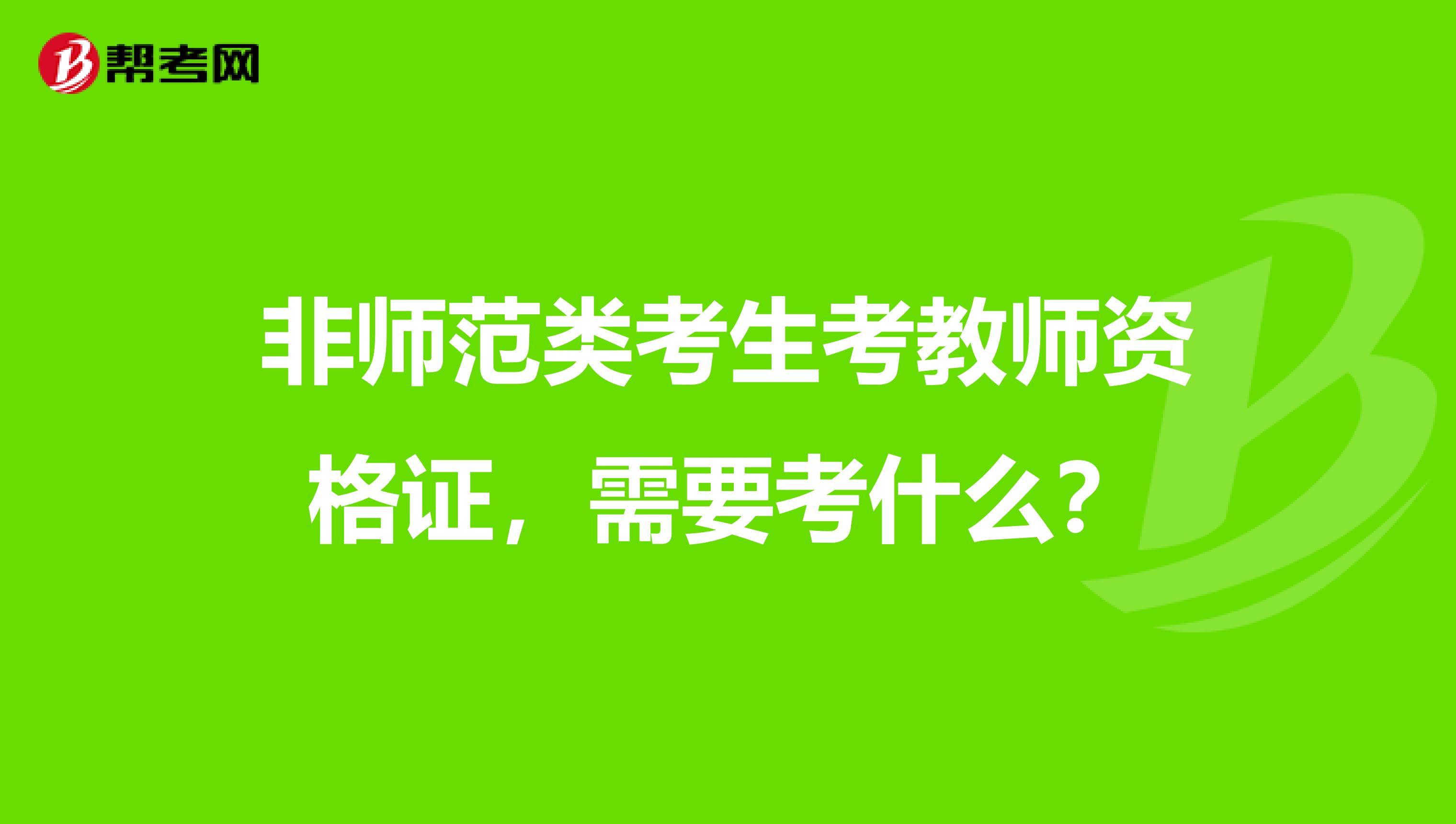 非师范类考生考教师资格证,需要考什么?