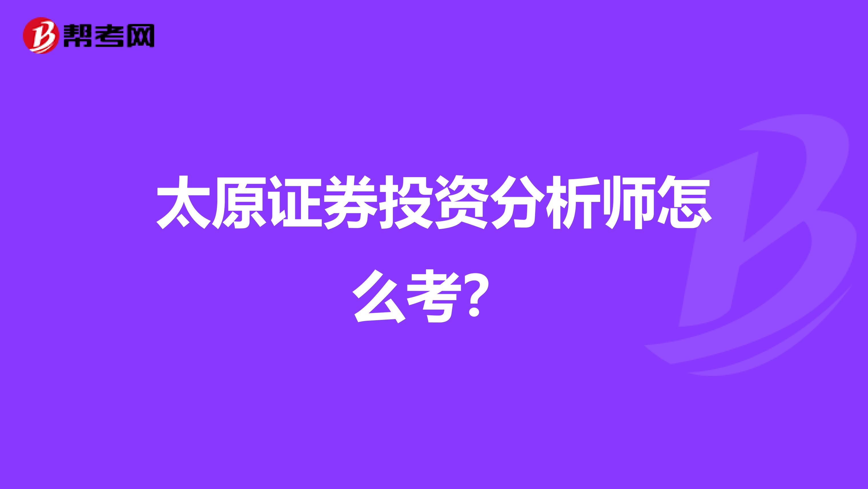 太原证券投资分析师怎么考？