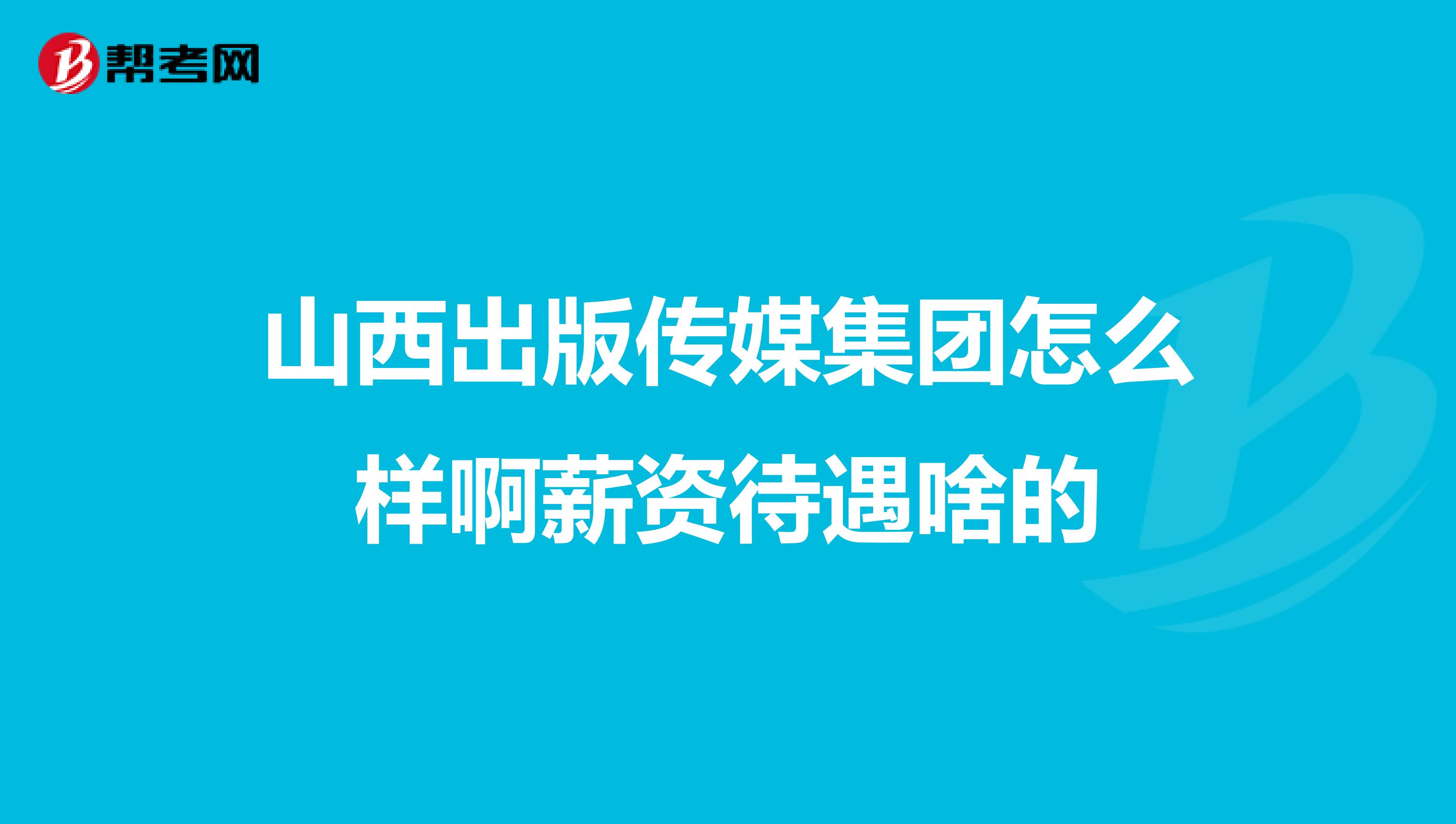 山西出版传媒集团怎么样啊薪资待遇啥的