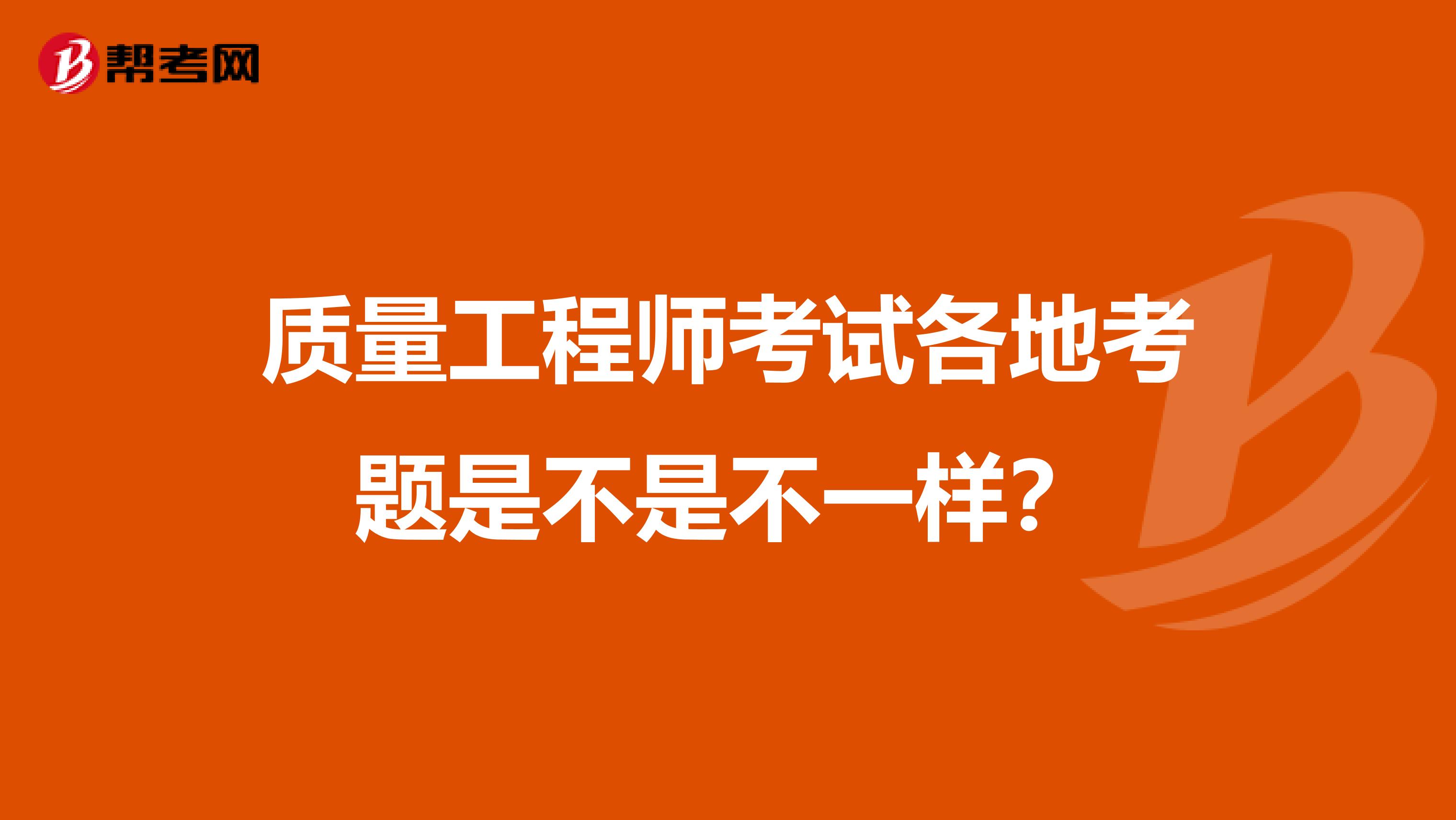 质量工程师考试各地考题是不是不一样？