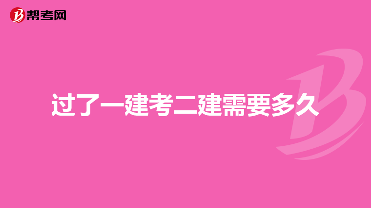 过了一建考二建需要多久