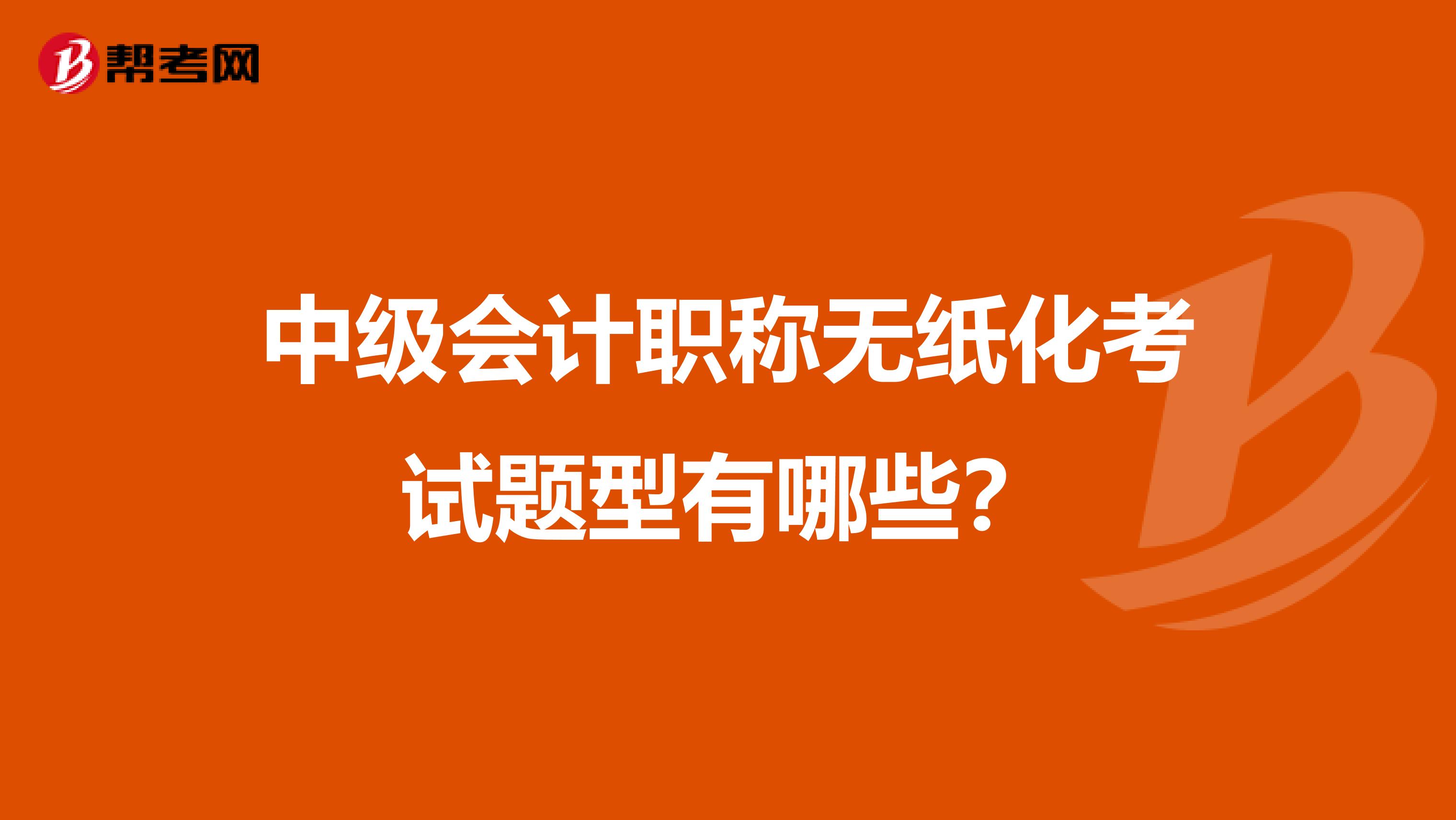 中级会计职称无纸化考试题型有哪些?