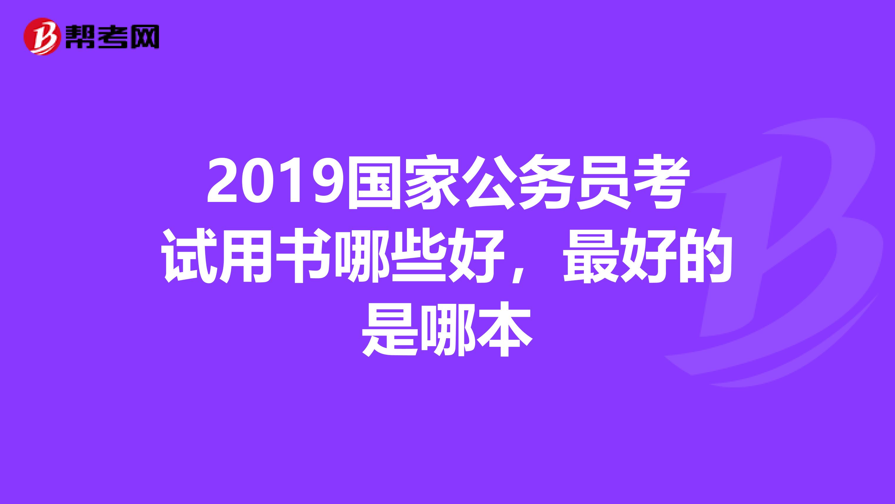 2019国家公务员考试用书哪些好，最好的是哪本