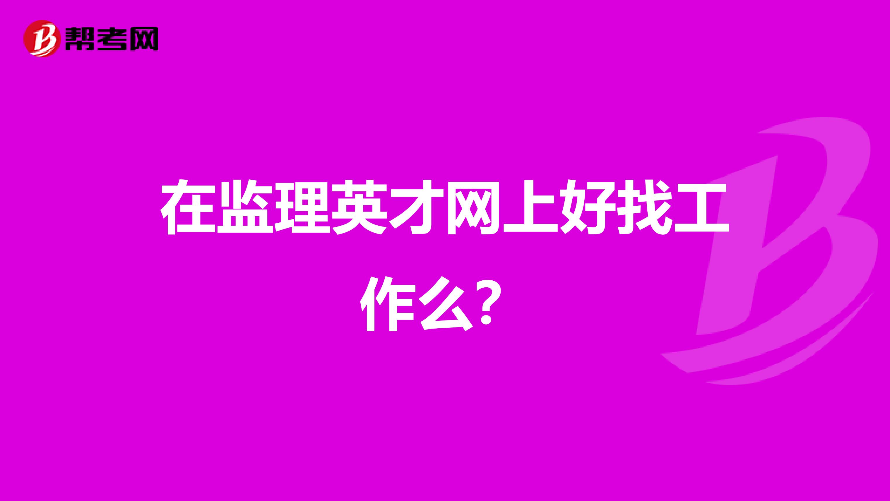 在监理英才网上好找工作么？