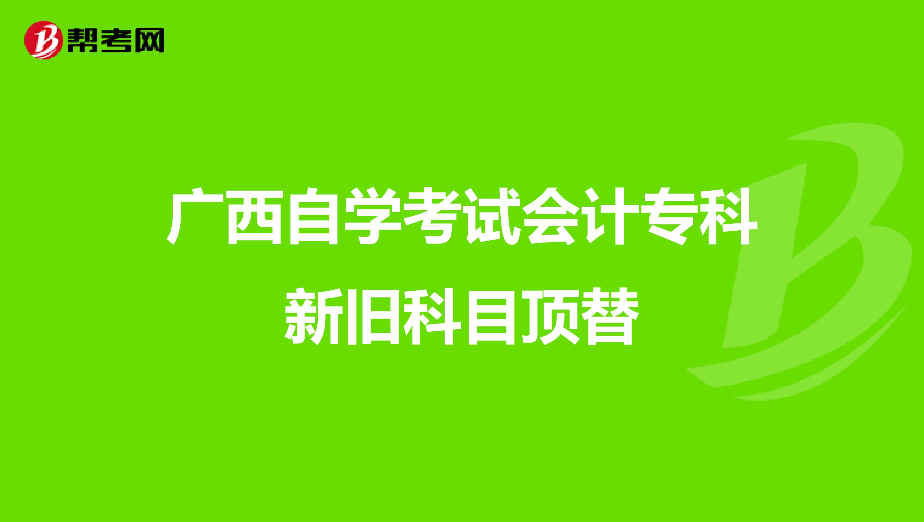 广西自学考试会计专科新旧科目顶替