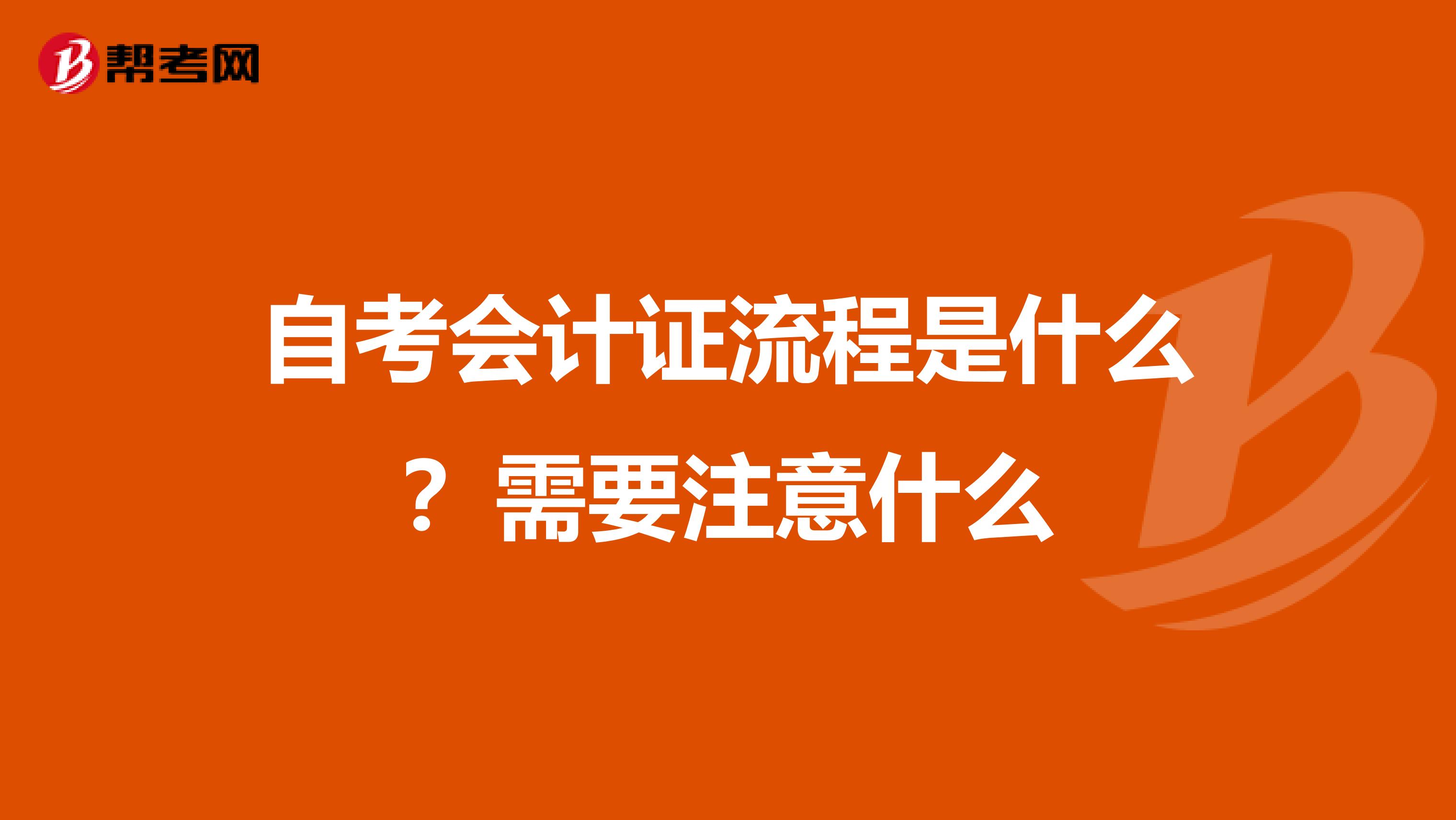 自考会计证流程是什么?需要注意什么