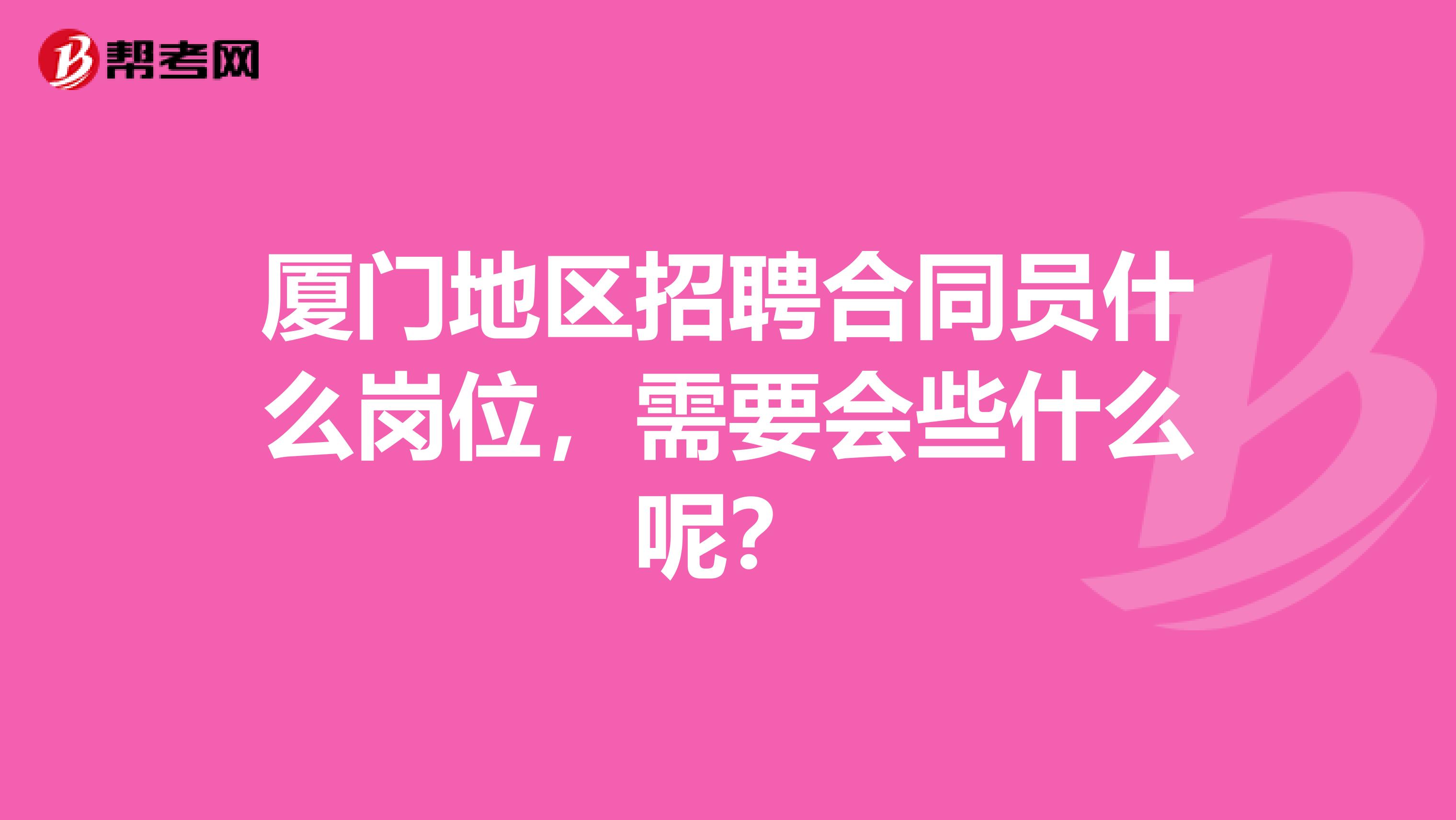 厦门地区招聘合同员什么岗位,需要会些什么呢?