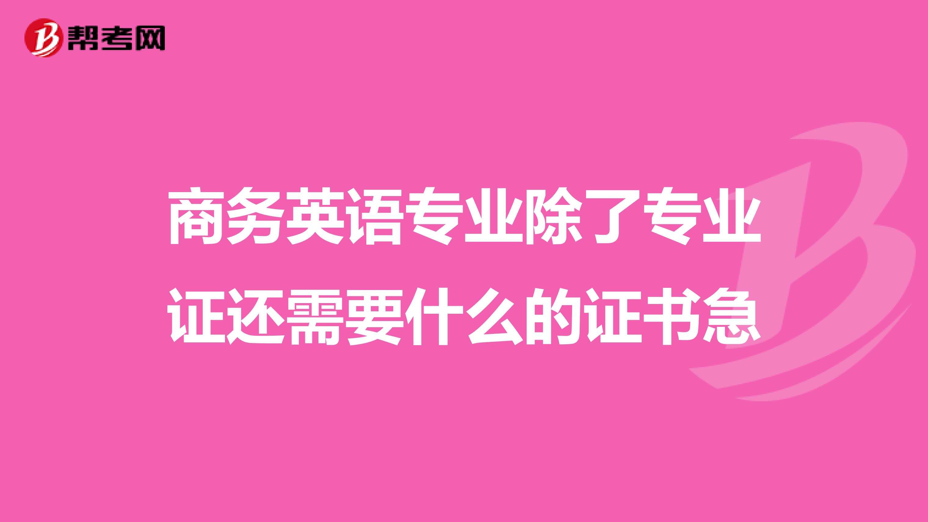 商务英语专业除了专业证还需要什么的证书急