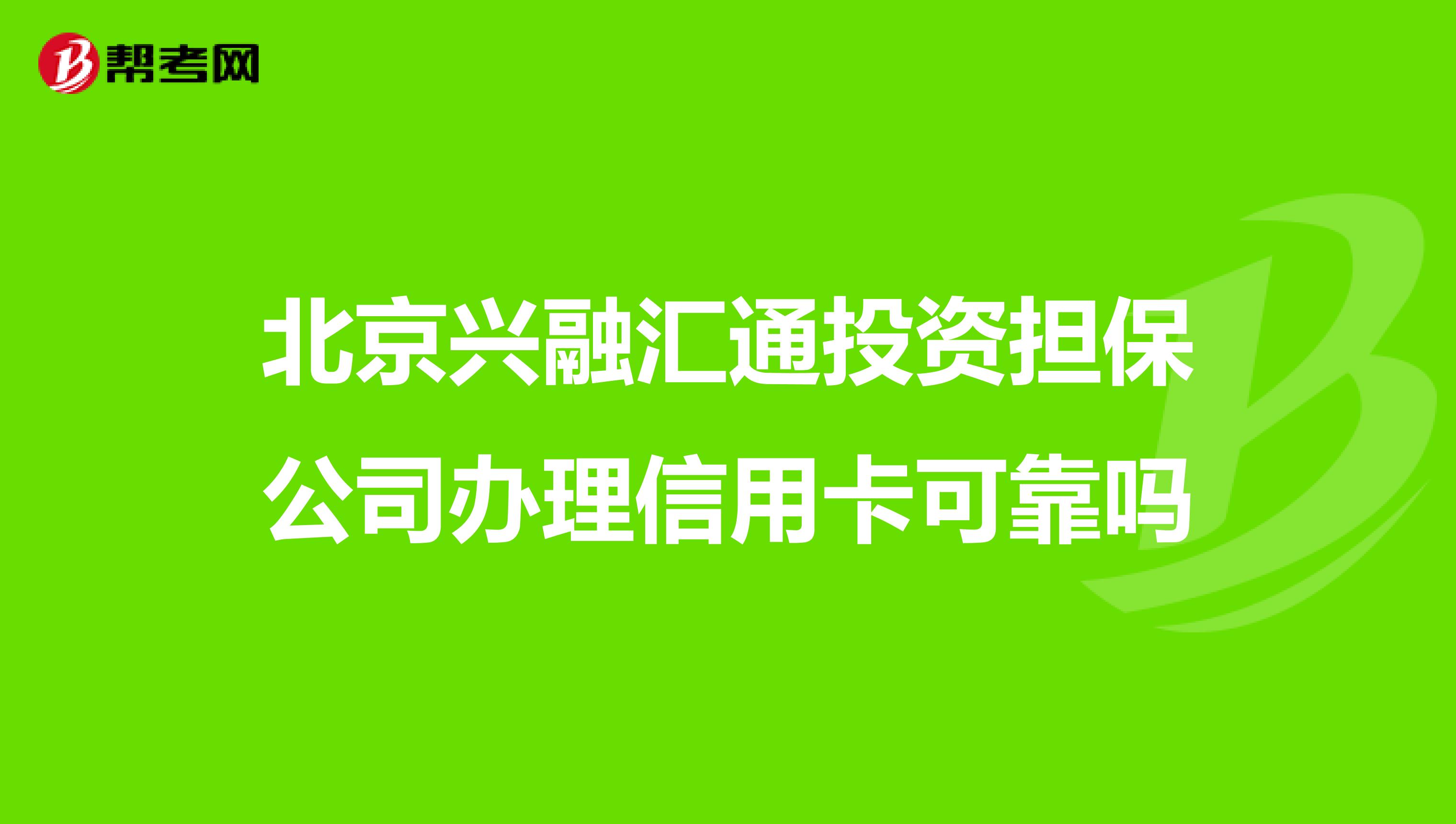 北京兴融汇通投资担保公司办理信用卡可靠吗