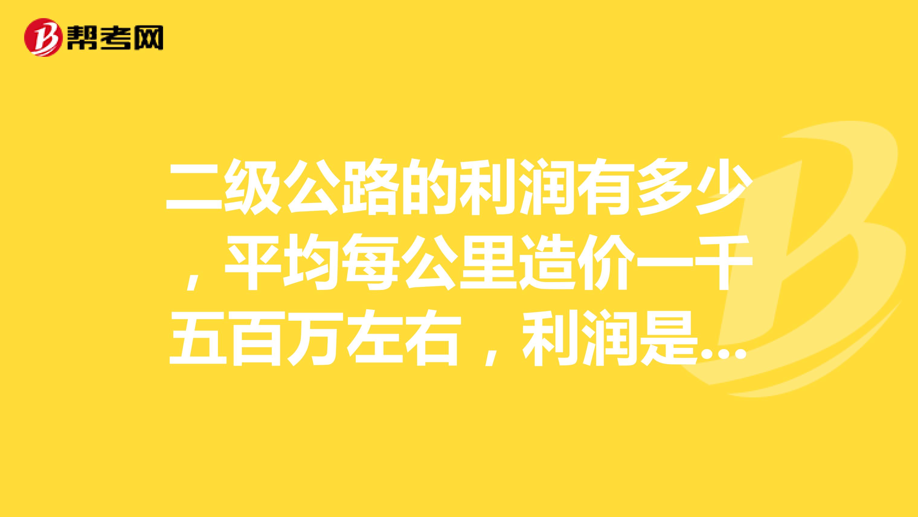 二级公路的利润有多少,平均每公里造价一千五百万左右,利润是多少?