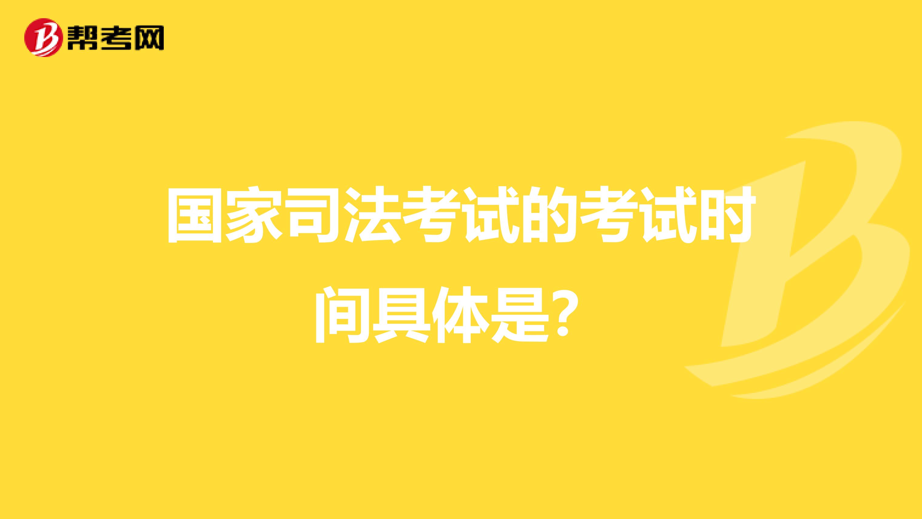 国家司法考试的考试时间具体是？