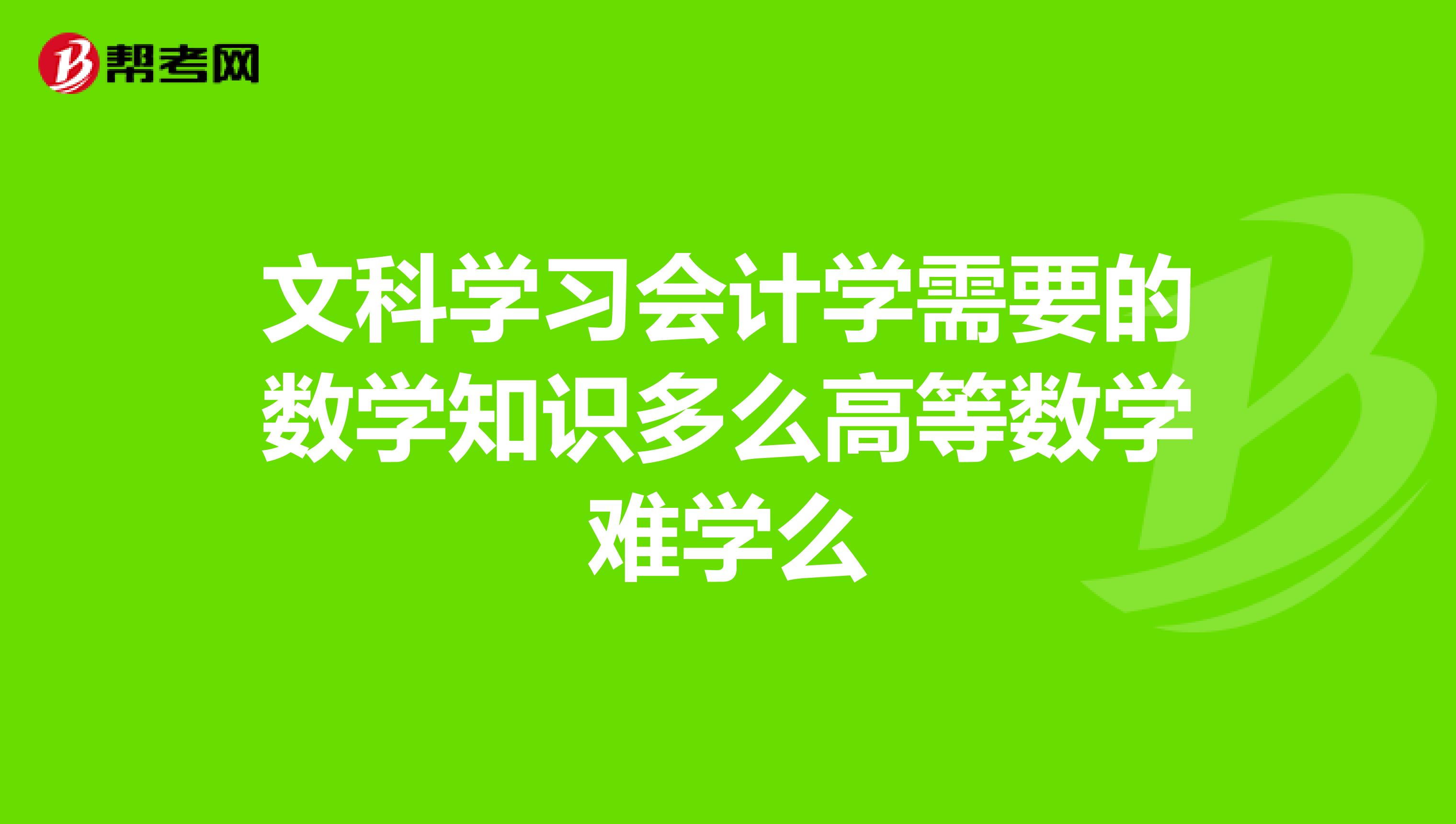 文科学习会计学需要的数学知识多么高等数学难学么