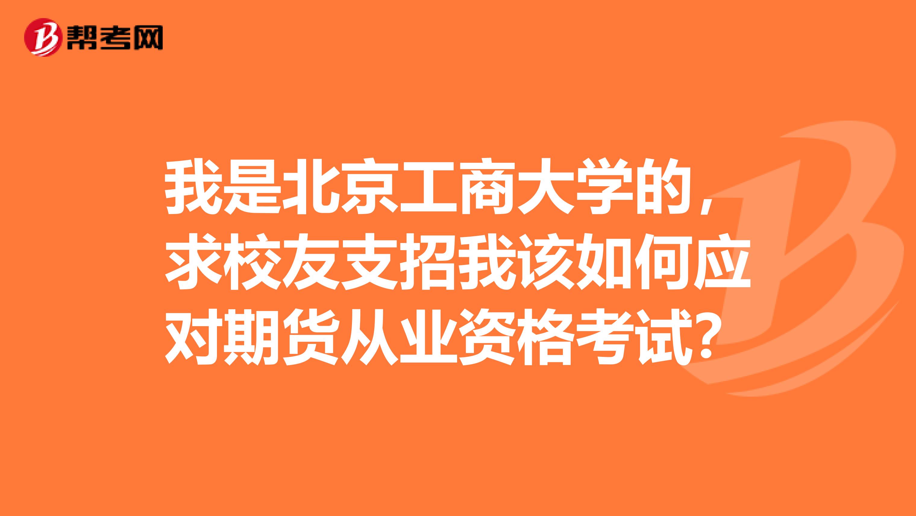 我是北京工商大学的，求校友支招我该如何应对期货从业资格考试？