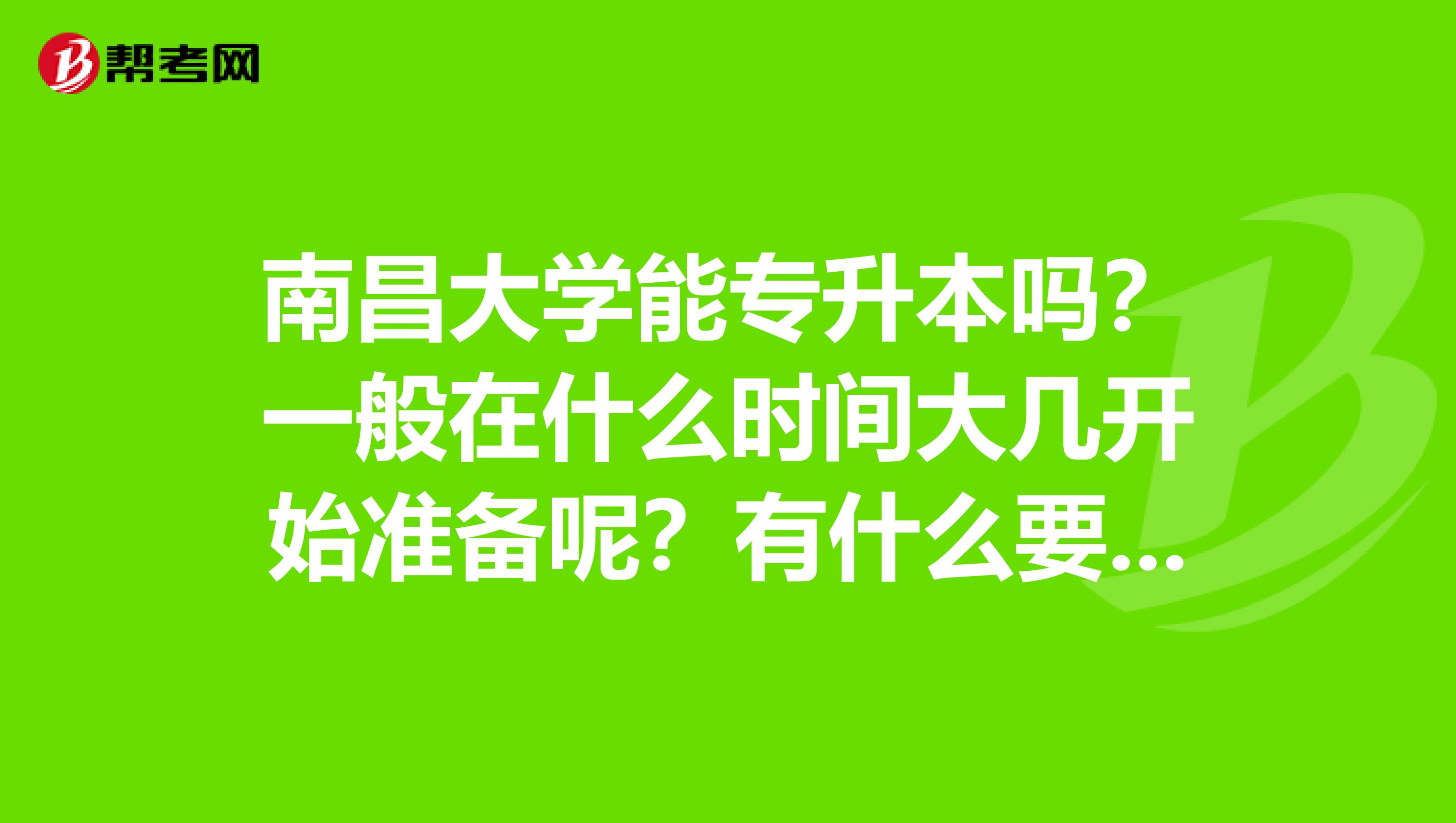 南昌大学能专升本吗?一般在什么时间大几开始准备呢?有什么要求呢?考试要多少分呢?
