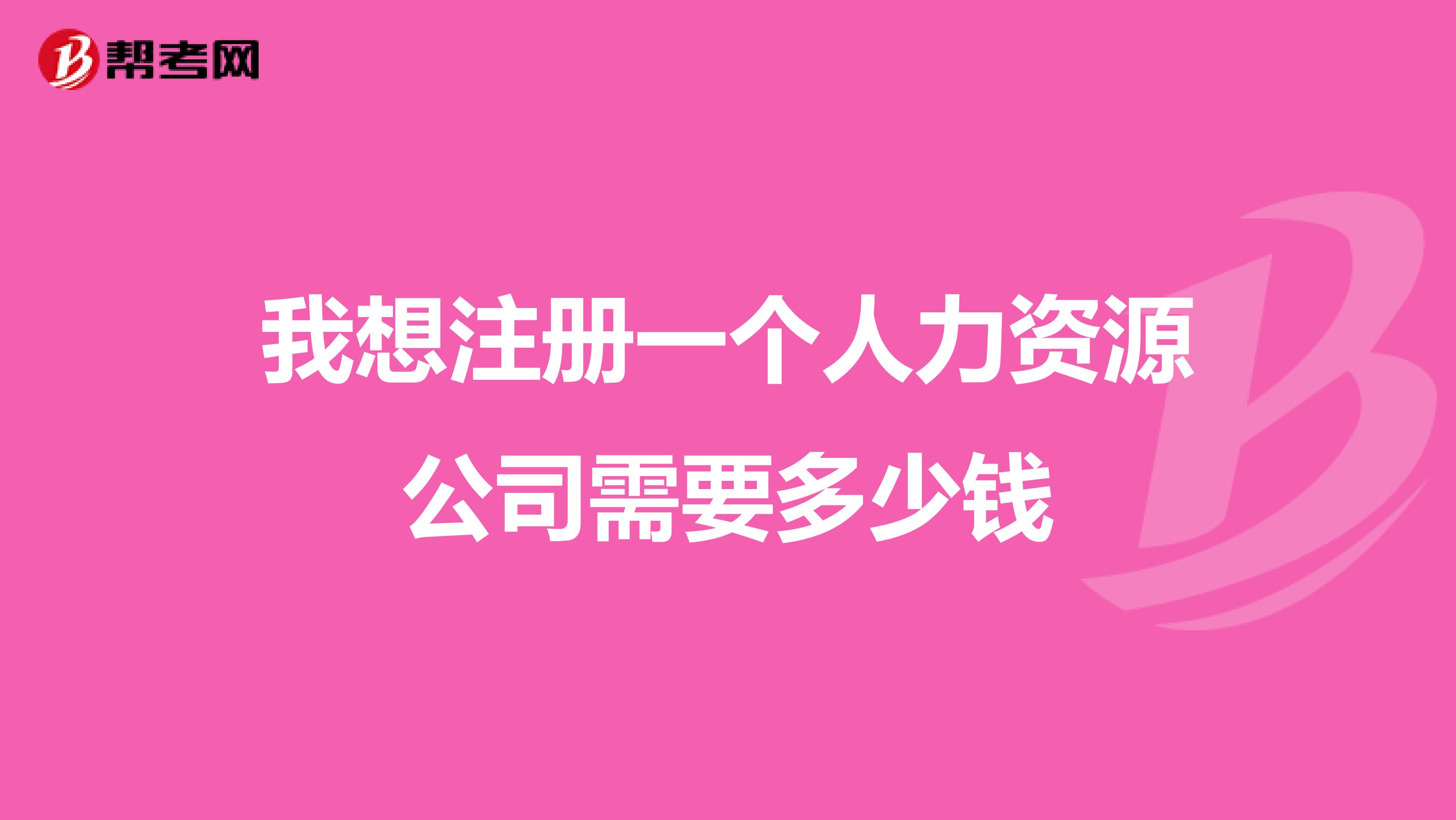 我想注冊一個人力資源公司需要多少錢