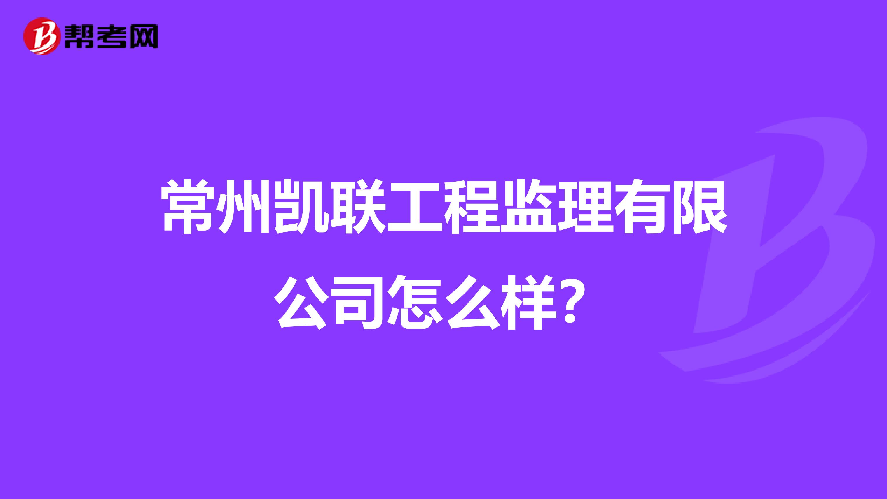 常州凯联工程监理有限公司怎么样？