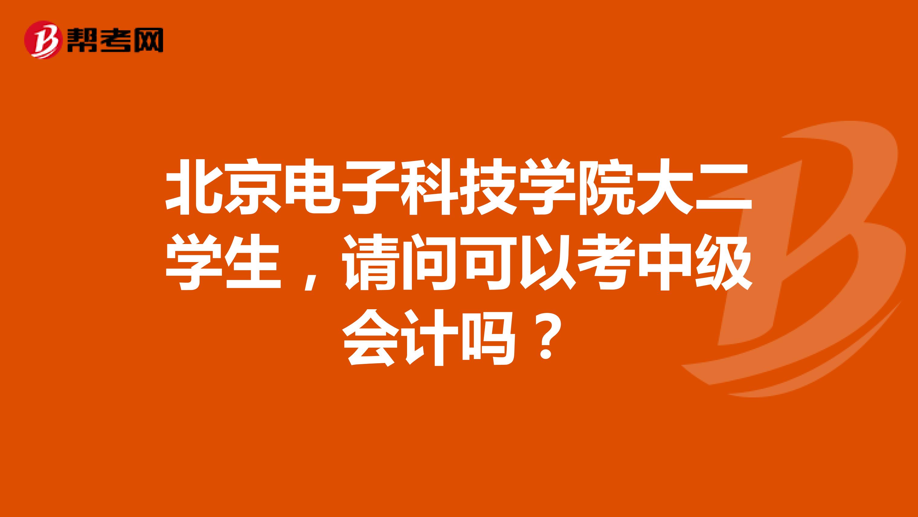 北京电子科技学院大二学生,请问可以考中级会计吗?