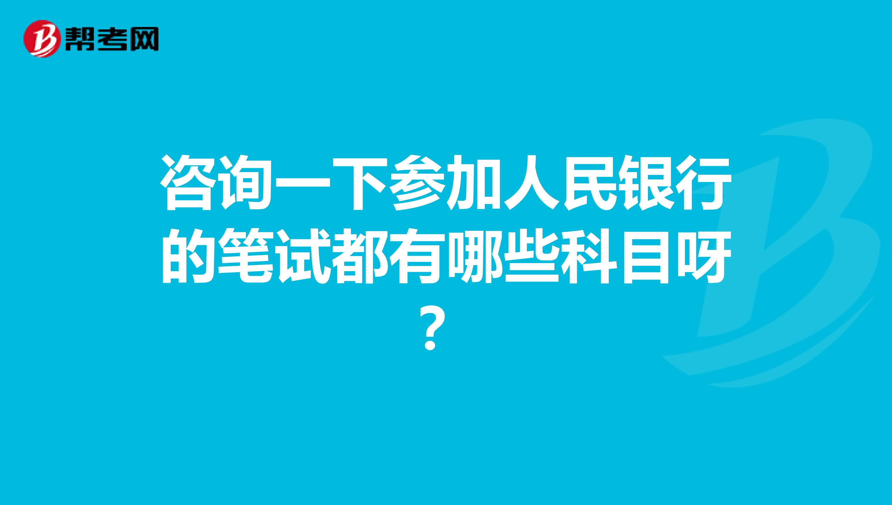 咨询一下参加人民银行的笔试都有哪些科目呀?