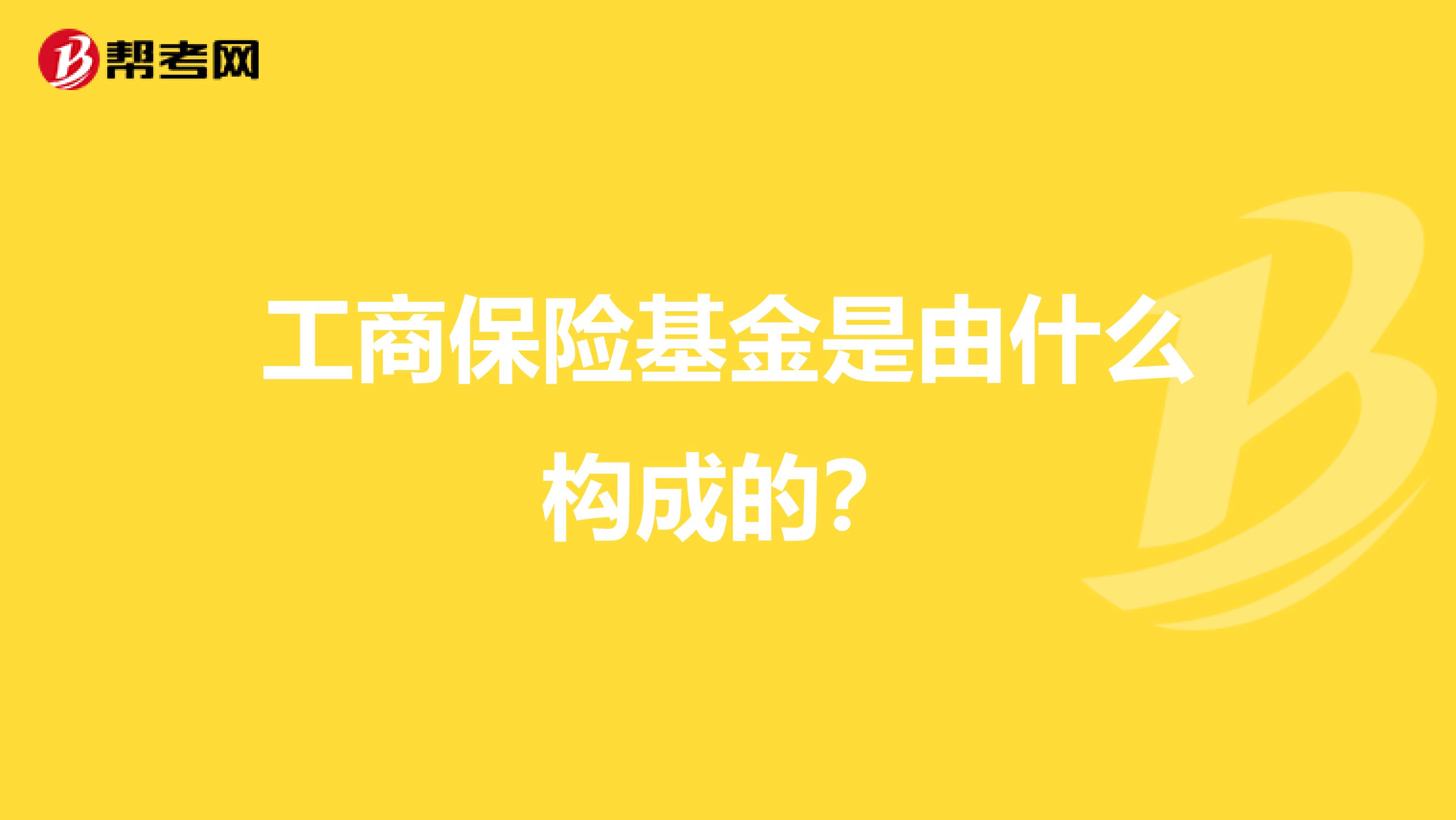 工商保险基金是由什么构成的?