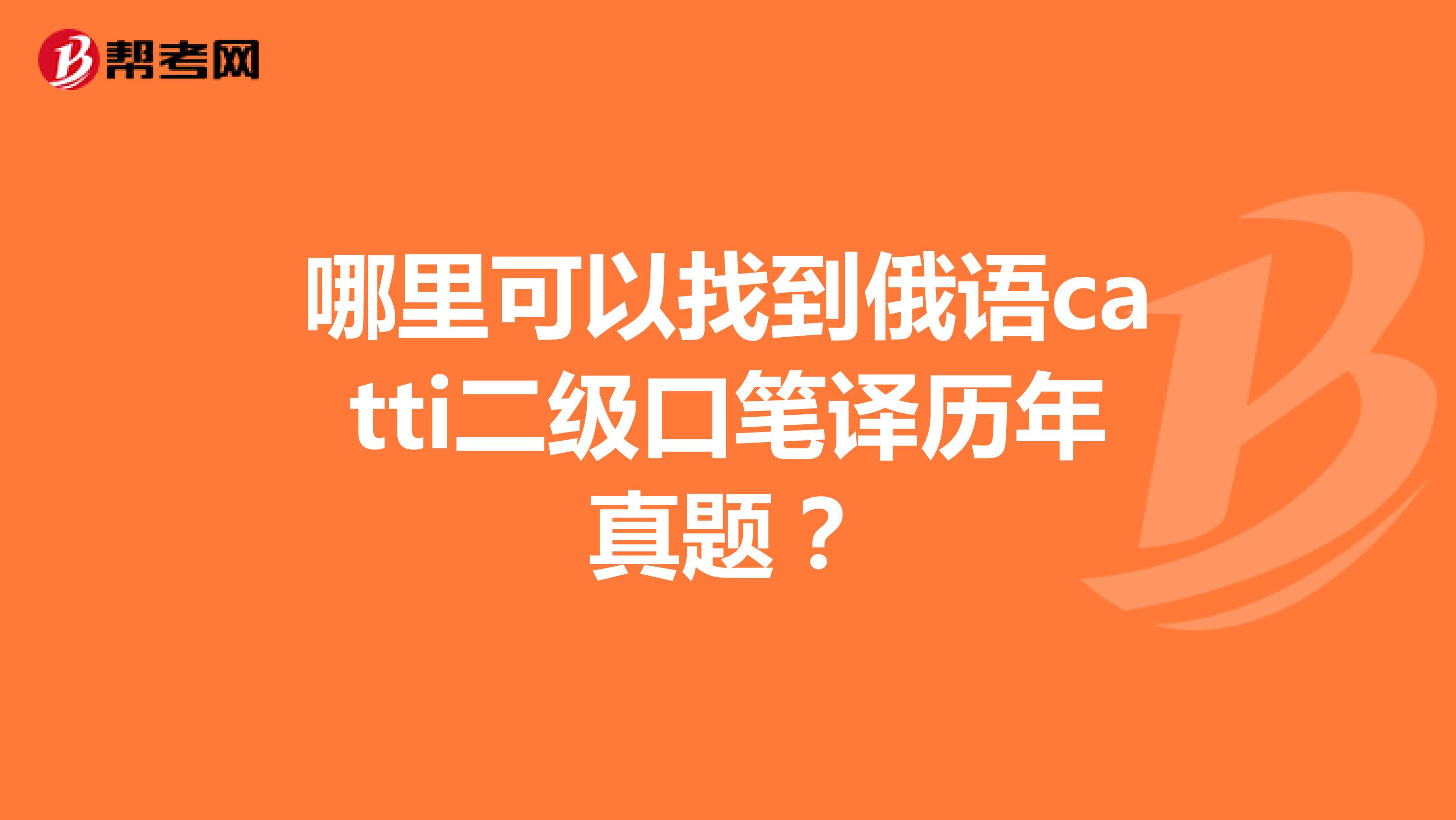 哪里可以找到俄语catti二级口笔译历年真题?