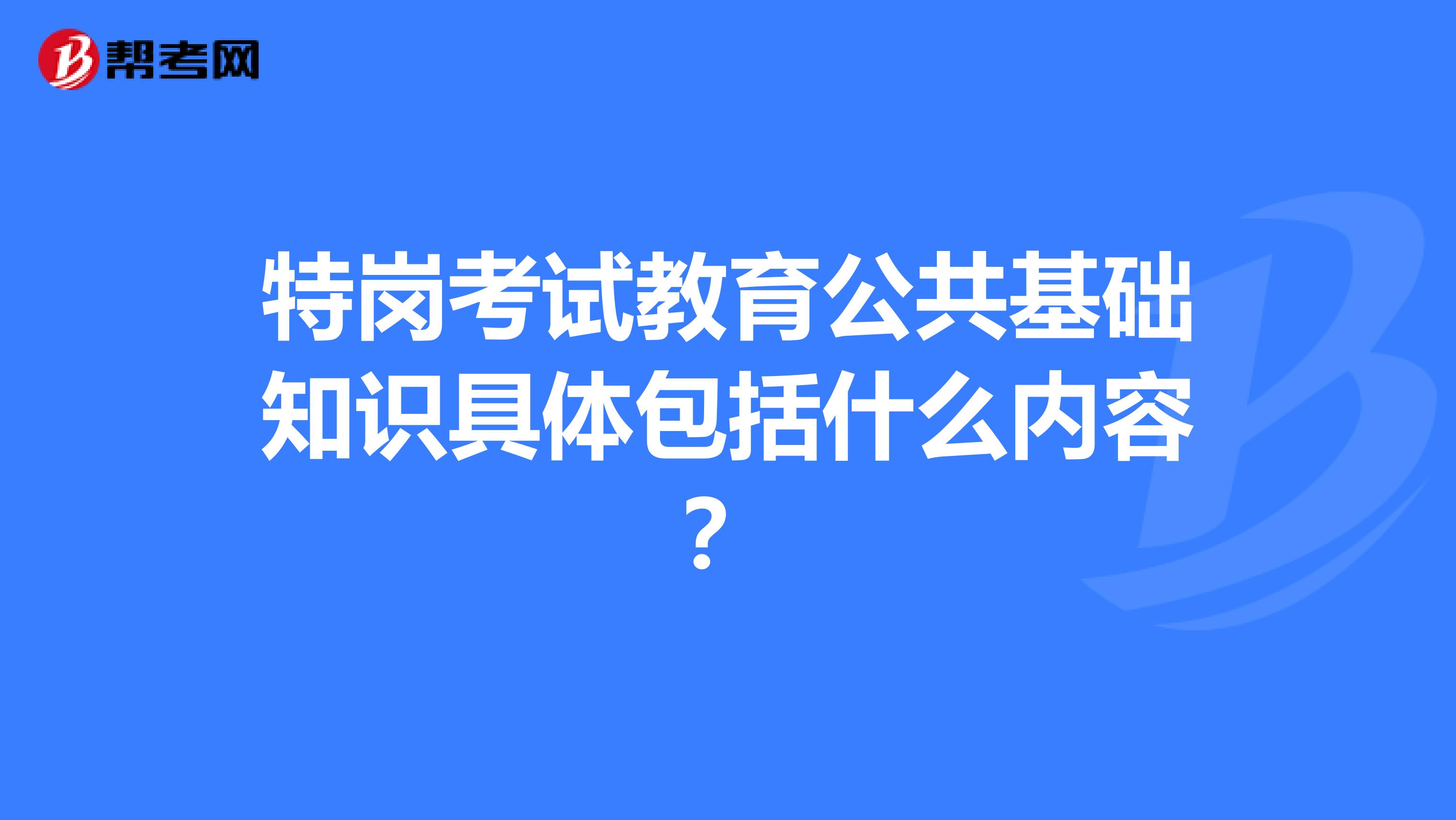 特崗考試教育公共基礎知識具體包括什么內容？