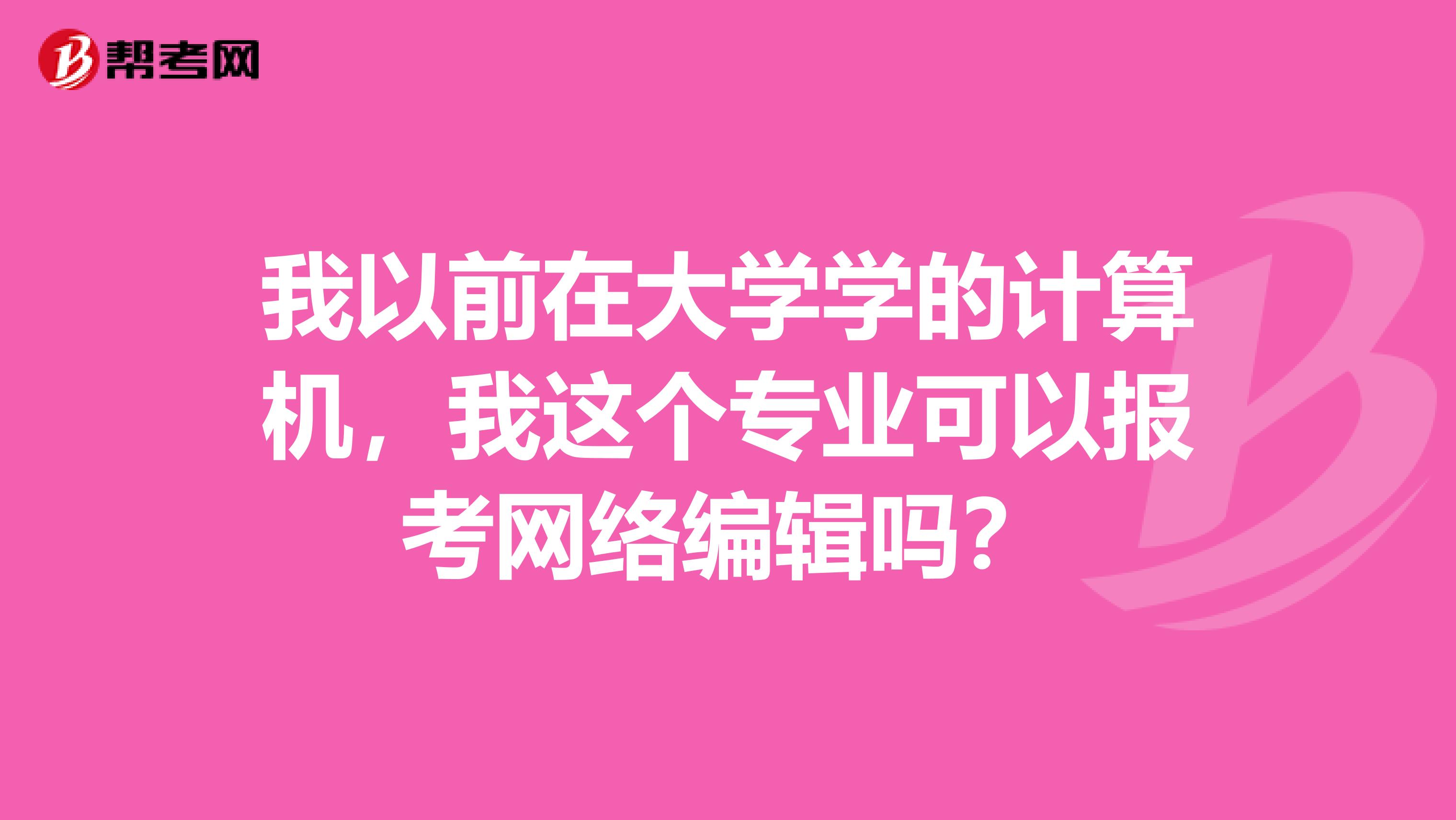 我以前在大学学的计算机，我这个专业可以报考网络编辑吗？